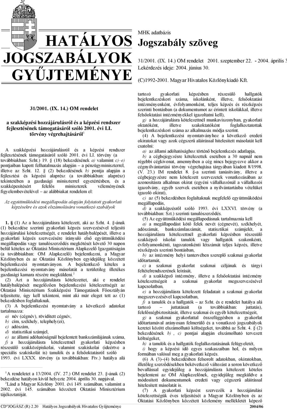 (18) bekezdésének a) valamint c) e) pontjaiban kapott felhatalmazás alapján a pénzügyminiszterrel, illetve az Szht. 12.