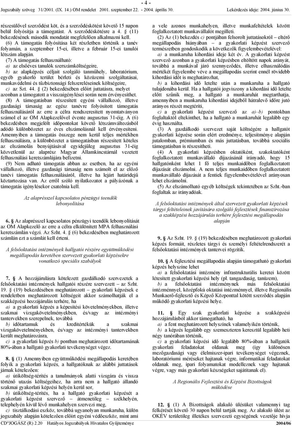 (7) A támogatás felhasználható: a) az elsőéves tanulók szerszámköltségeire, b) az alapképzés céljait szolgáló tanműhely, laboratórium, egyéb gyakorló terület bérleti és közüzemi szolgáltatásai,