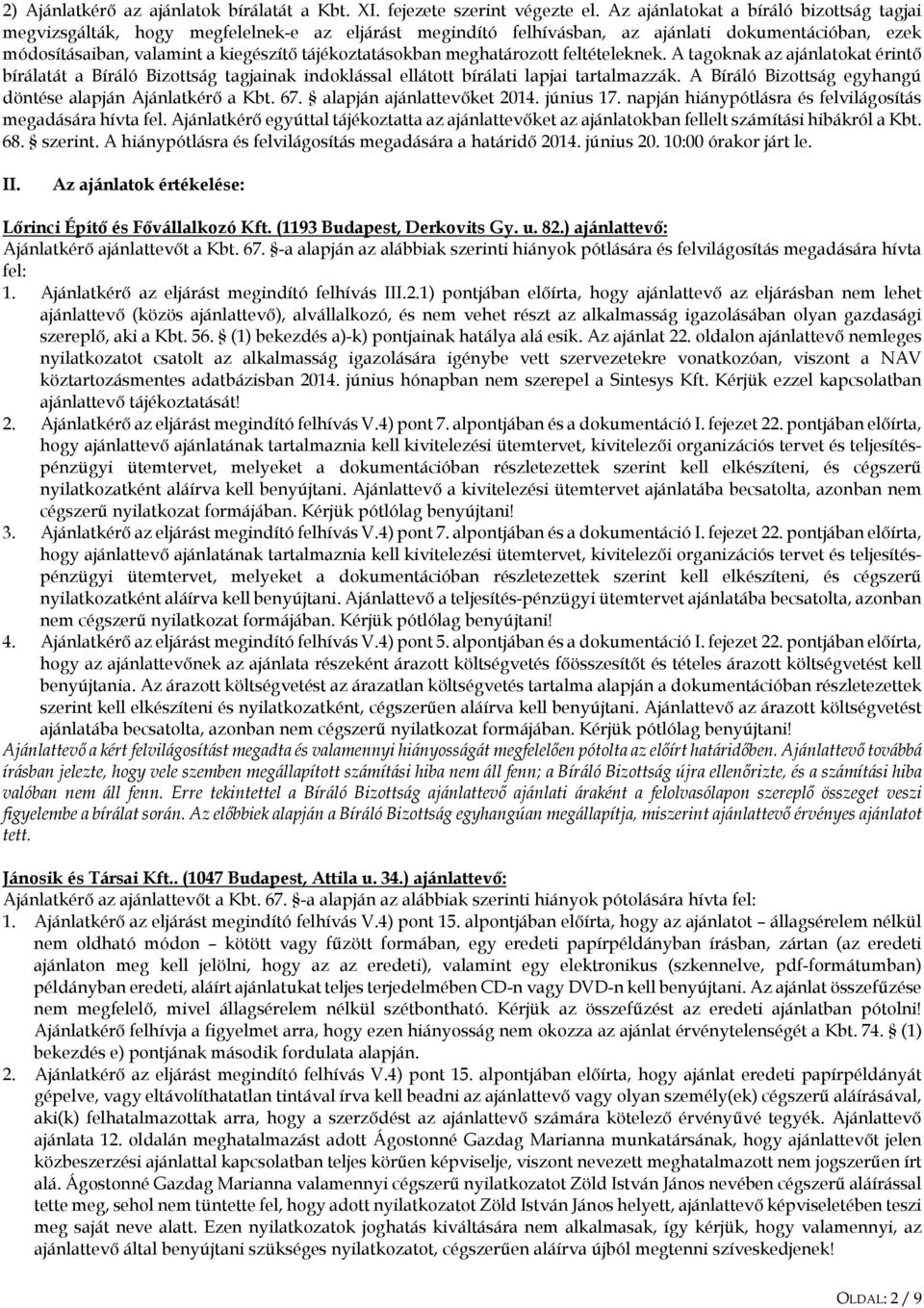 meghatározott feltételeknek. A tagoknak az ajánlatokat érintő bírálatát a Bíráló Bizottság tagjainak indoklással ellátott bírálati lapjai tartalmazzák.