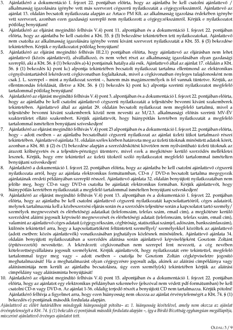 oldalán becsatolt nyilatkozata alapján az Artaco PM Kft. az alkalmasság igazolása érdekében igénybe vett szervezet, azonban ezen gazdasági szereplő nem nyilatkozott a cégjegyzékszámról.