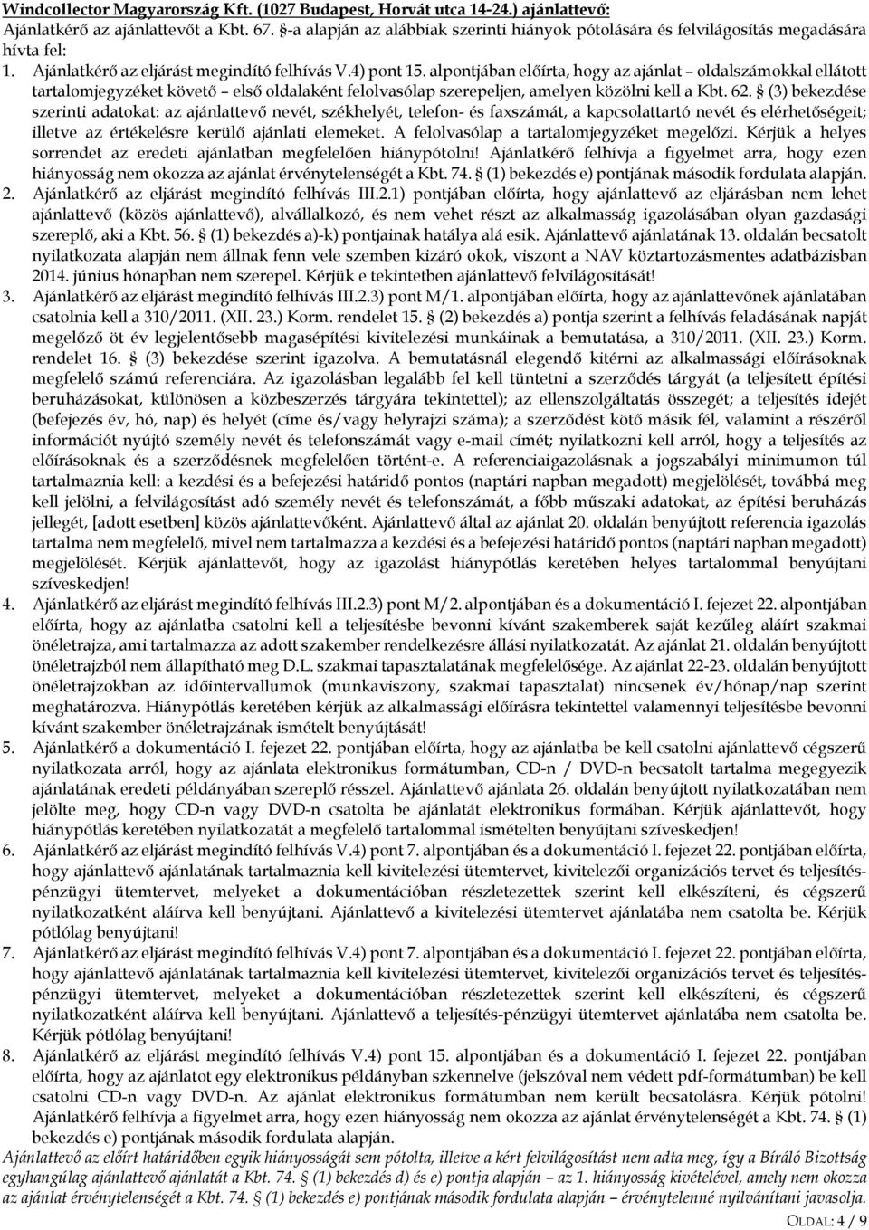 alpontjában előírta, hogy az ajánlat oldalszámokkal ellátott tartalomjegyzéket követő első oldalaként felolvasólap szerepeljen, amelyen közölni kell a Kbt. 62.