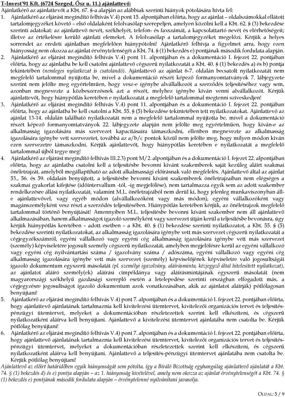 alpontjában előírta, hogy az ajánlat oldalszámokkal ellátott tartalomjegyzéket követő első oldalaként felolvasólap szerepeljen, amelyen közölni kell a Kbt. 62.