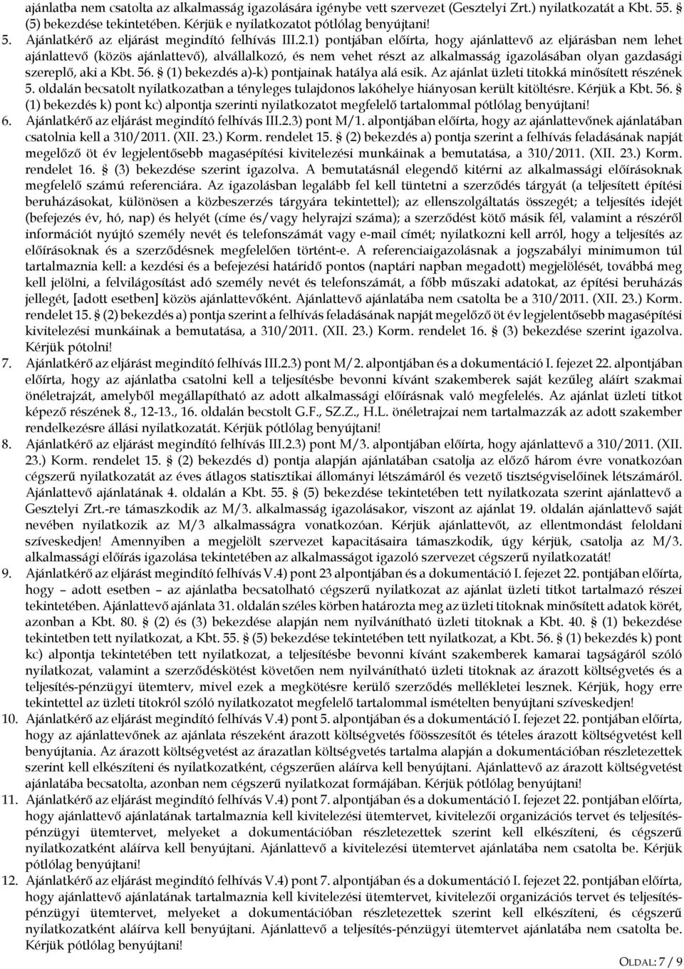 Az ajánlat üzleti titokká minősített részének 5. oldalán becsatolt nyilatkozatban a tényleges tulajdonos lakóhelye hiányosan került kitöltésre. Kérjük a Kbt. 56.