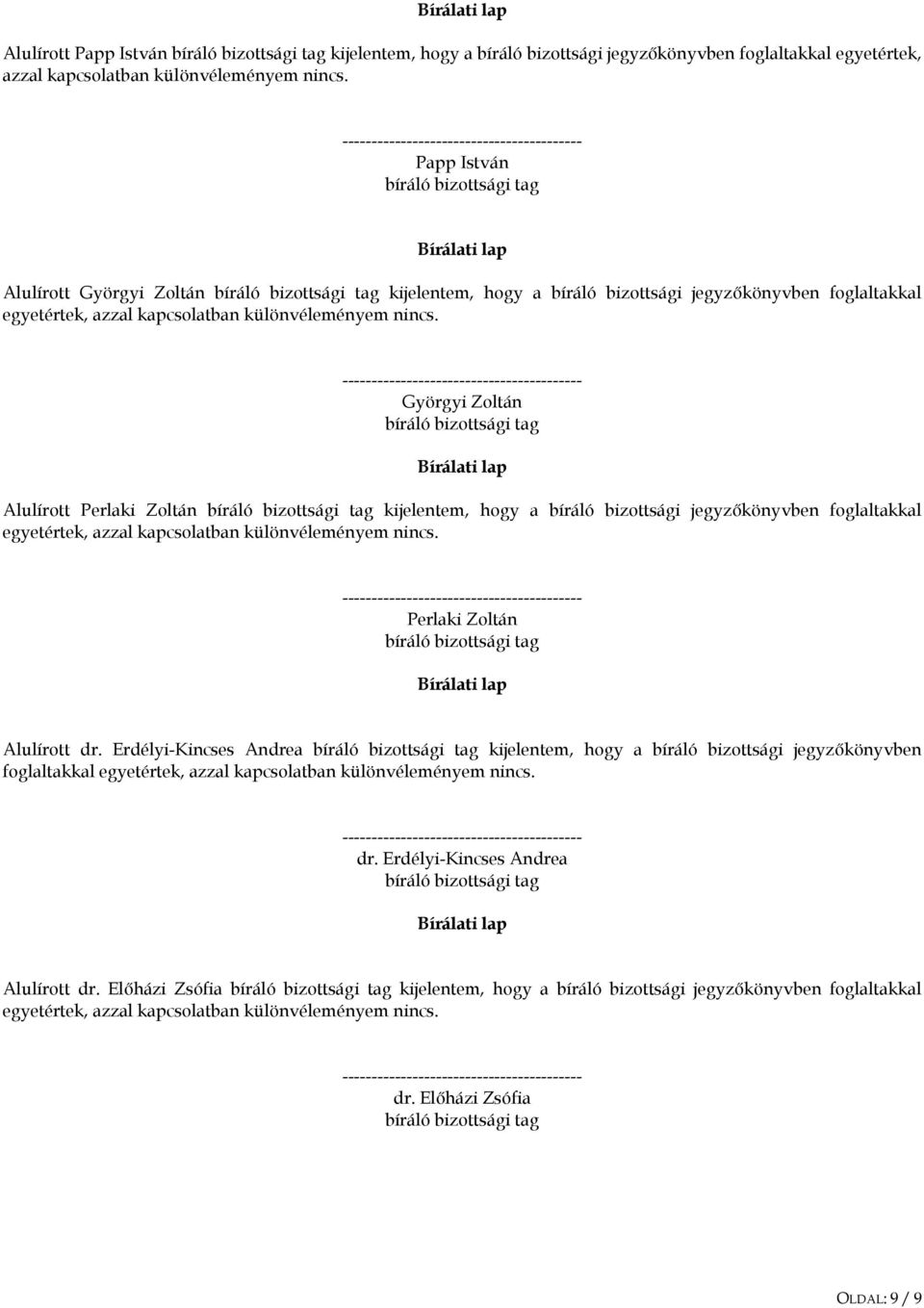 Györgyi Zoltán Bírálati lap Alulírott Perlaki Zoltán kijelentem, hogy a bíráló bizottsági jegyzőkönyvben foglaltakkal egyetértek, azzal kapcsolatban különvéleményem nincs.