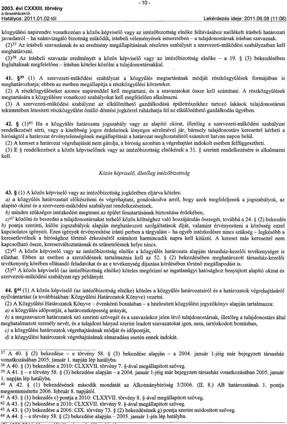 (2)37 Az írásbeli szavazásnak és az eredmény megállapításának részletes szabályait a szervezeti-muködési szabályzatban kell meghatározni.