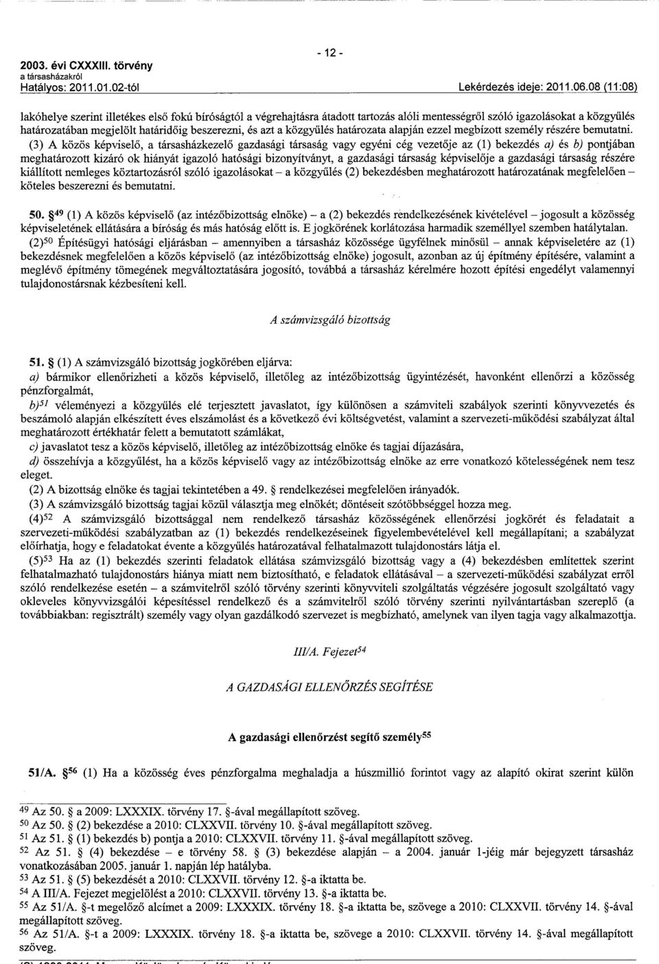 (3) A közös képviselo, a társasházkezelo gazdasági társaság vagy egyéni cég vezetoje az (1) bekezdés a) és b) pontjában meghatározott kizáró ok hiányát igazoló hatósági bizonyítványt, a gazdasági