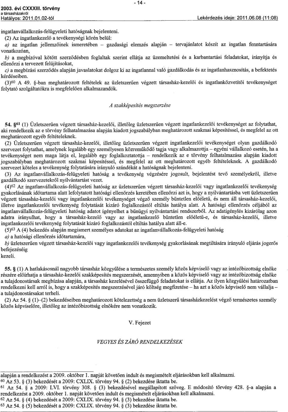 kötött szerzodésben foglaltak szerint ellátja az üzemeltetési és a karbantartási feladatokat, irányítja és ellenorzi a tervezett felújításokat, ej a megbízási szerzodés alapján javaslatokat dolgoz ki