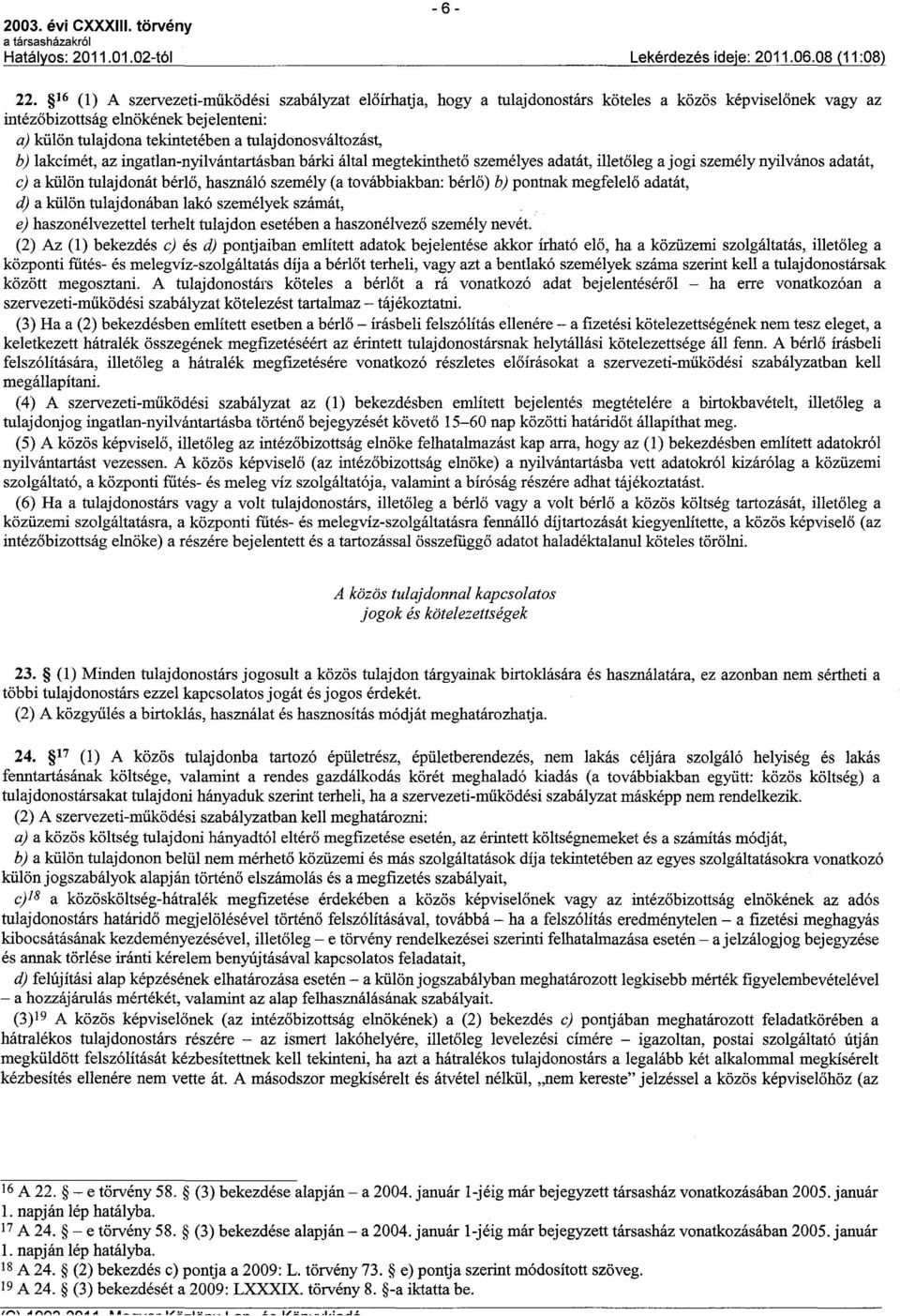 tulajdonosváltozást, bj lakcímét, az ingatlan-nyilvántartásban bárki által megtekintheto személyes adatát, illetoleg a jogi személy nyilvános adatát, ej a külön tulajdonát bérlo, használó személy (a