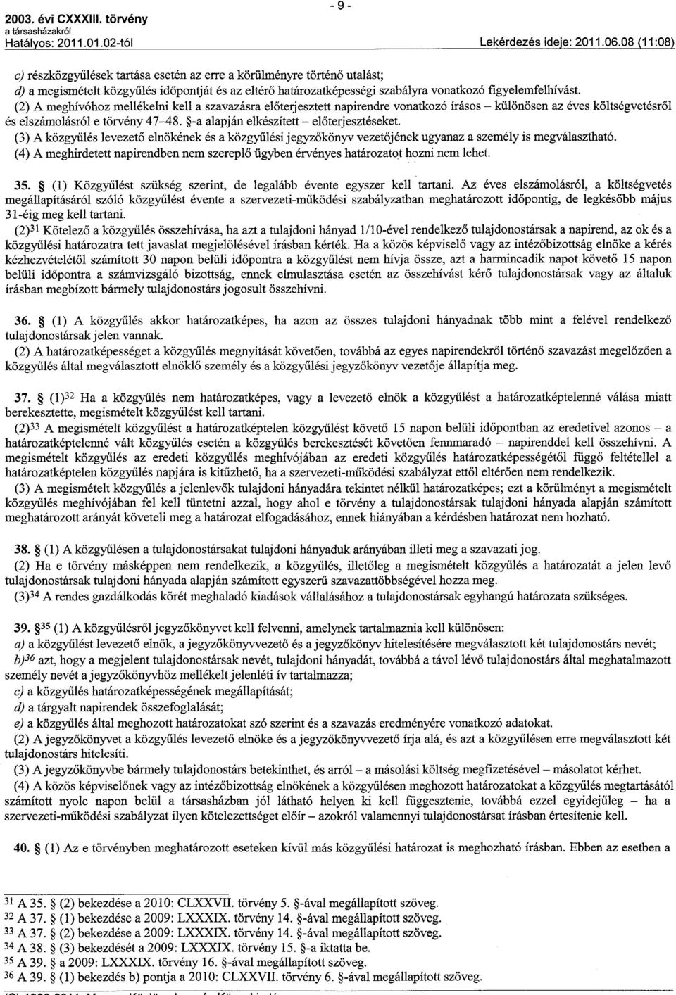 (2) A meghívóhoz mellékelni kell a szavazásra elotetjesztett napirendre vonatkozó irásos - különösen az éves költségvetésrol és elszámolásról e törvény 47-48.