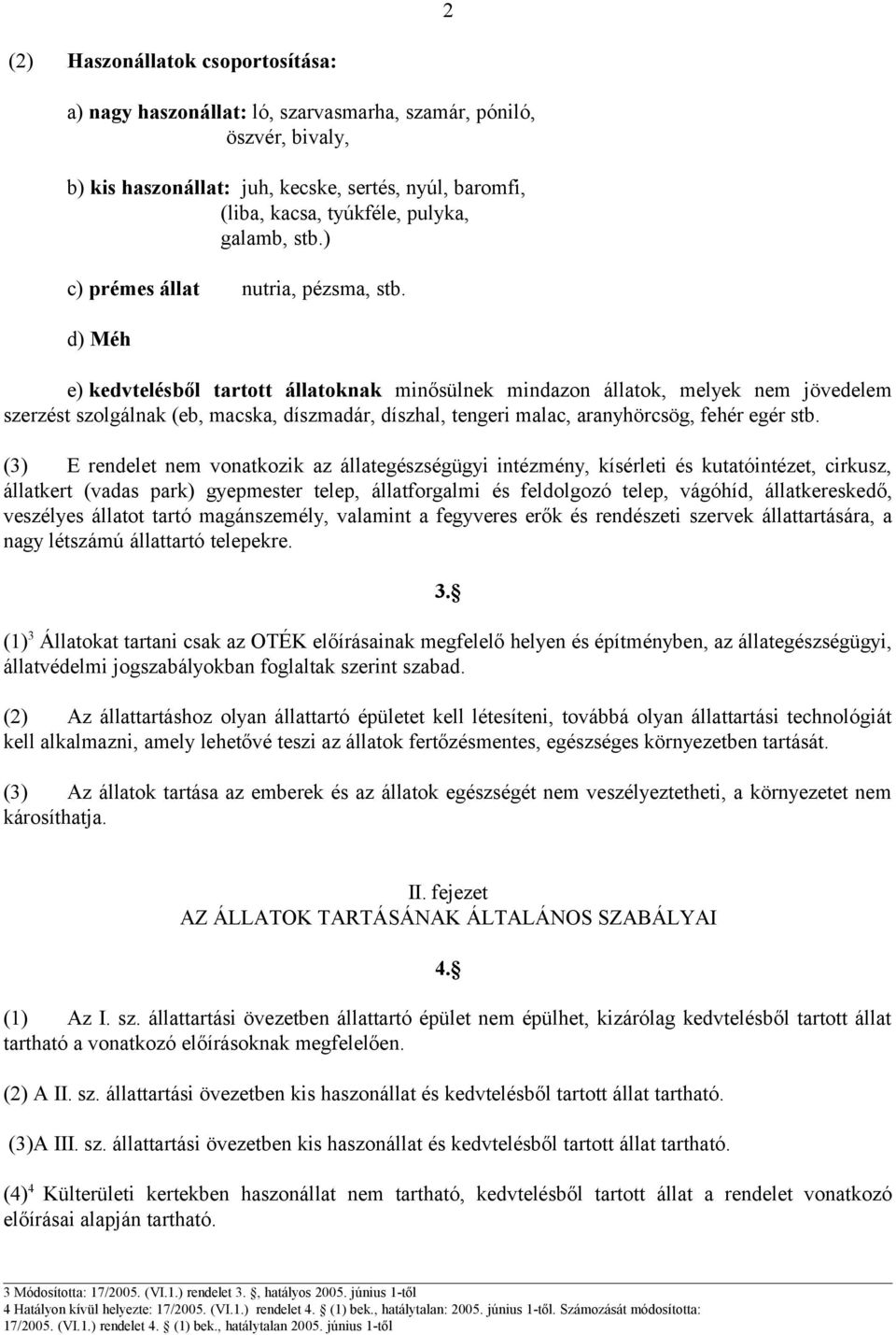 d) Méh e) kedvtelésből tartott állatoknak minősülnek mindazon állatok, melyek nem jövedelem szerzést szolgálnak (eb, macska, díszmadár, díszhal, tengeri malac, aranyhörcsög, fehér egér stb.