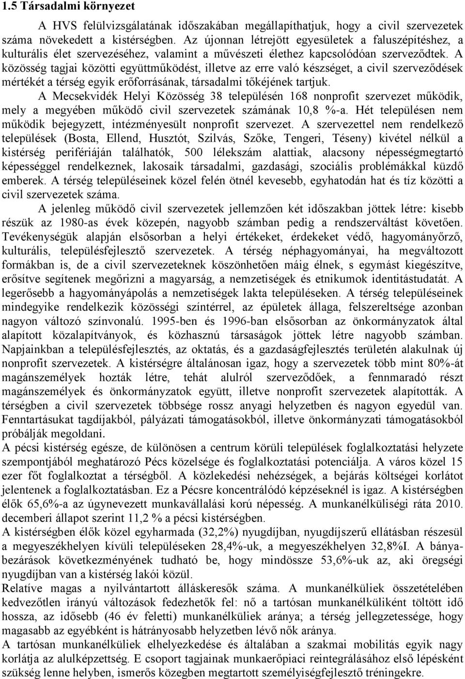 A közösség tagjai közötti együttműködést, illetve az erre való készséget, a civil szerveződések mértékét a térség egyik erőforrásának, társadalmi tőkéjének tartjuk.