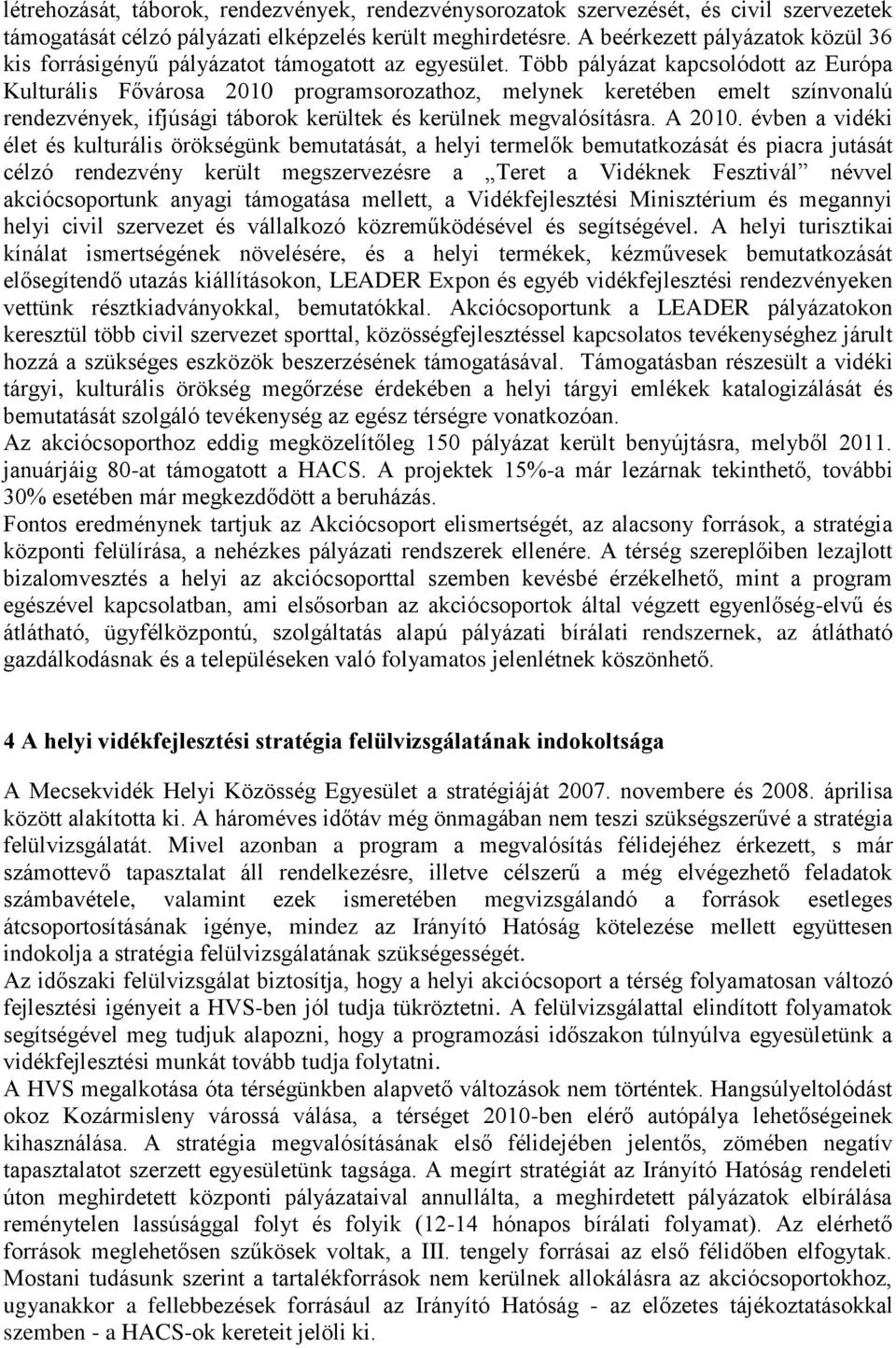 Több pályázat kapcsolódott az Európa Kulturális Fővárosa 2010 programsorozathoz, melynek keretében emelt színvonalú rendezvények, ifjúsági táborok kerültek és kerülnek megvalósításra. A 2010.