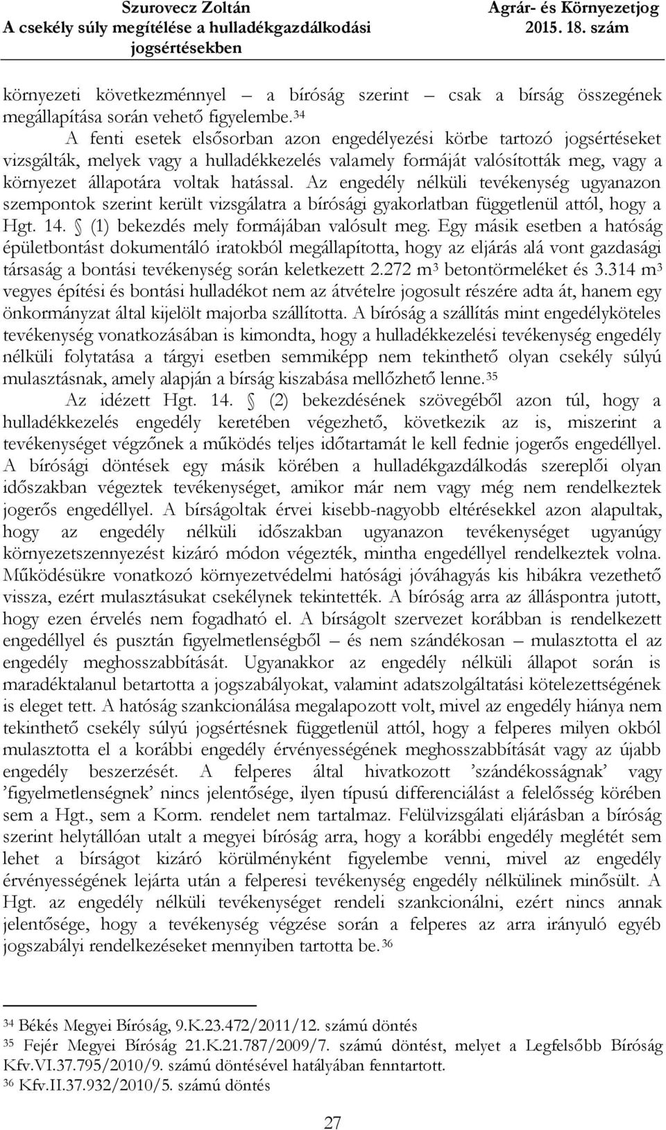 Az engedély nélküli tevékenység ugyanazon szempontok szerint került vizsgálatra a bírósági gyakorlatban függetlenül attól, hogy a Hgt. 14. (1) bekezdés mely formájában valósult meg.