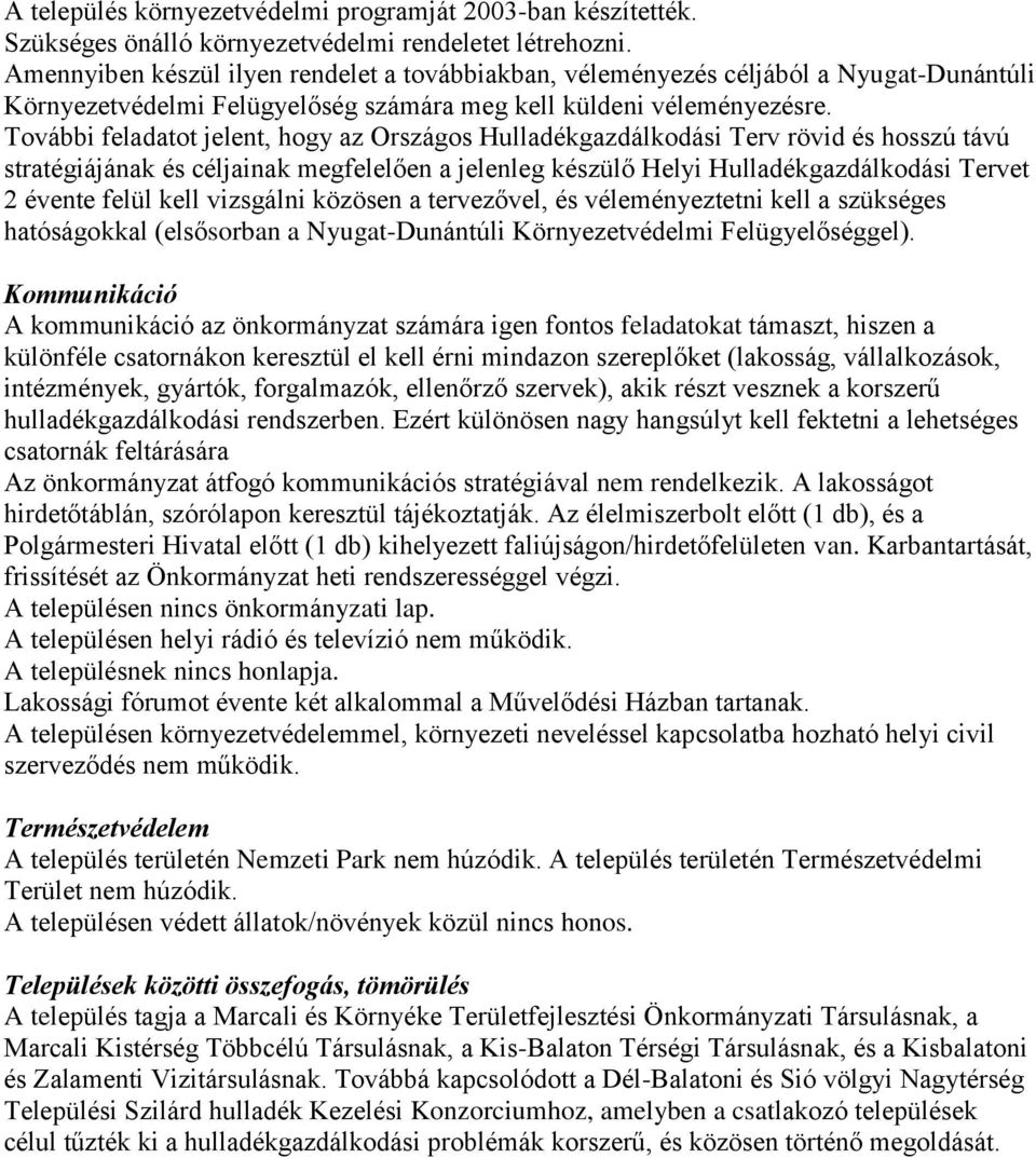 További feladatot jelent, hogy az Országos Hulladékgazdálkodási Terv rövid és hosszú távú stratégiájának és céljainak megfelelően a jelenleg készülő Helyi Hulladékgazdálkodási Tervet 2 évente felül