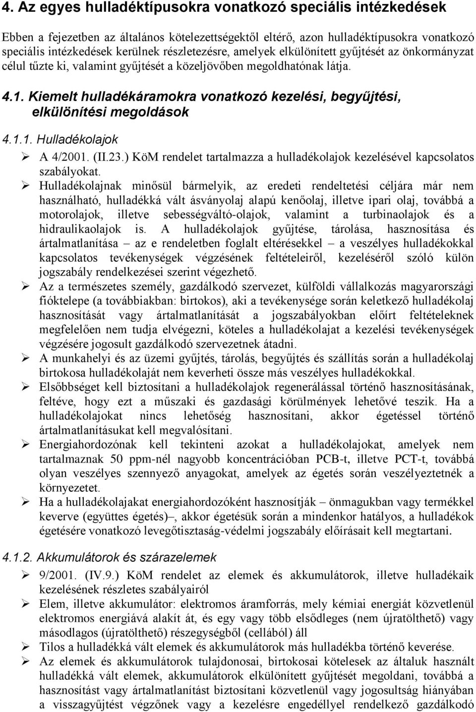 Kiemelt hulladékáramokra vonatkozó kezelési, begyűjtési, elkülönítési megoldások 4.1.1. Hulladékolajok A 4/2001. (II.23.) KöM rendelet tartalmazza a hulladékolajok kezelésével kapcsolatos szabályokat.