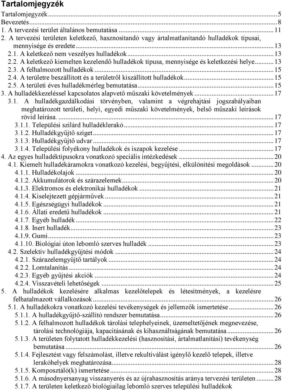 1. A keletkező nem veszélyes hulladékok... 13 2.2. A keletkező kiemelten kezelendő hulladékok típusa, mennyisége és keletkezési helye... 13 2.3. A felhalmozott hulladékok... 15 2.4.