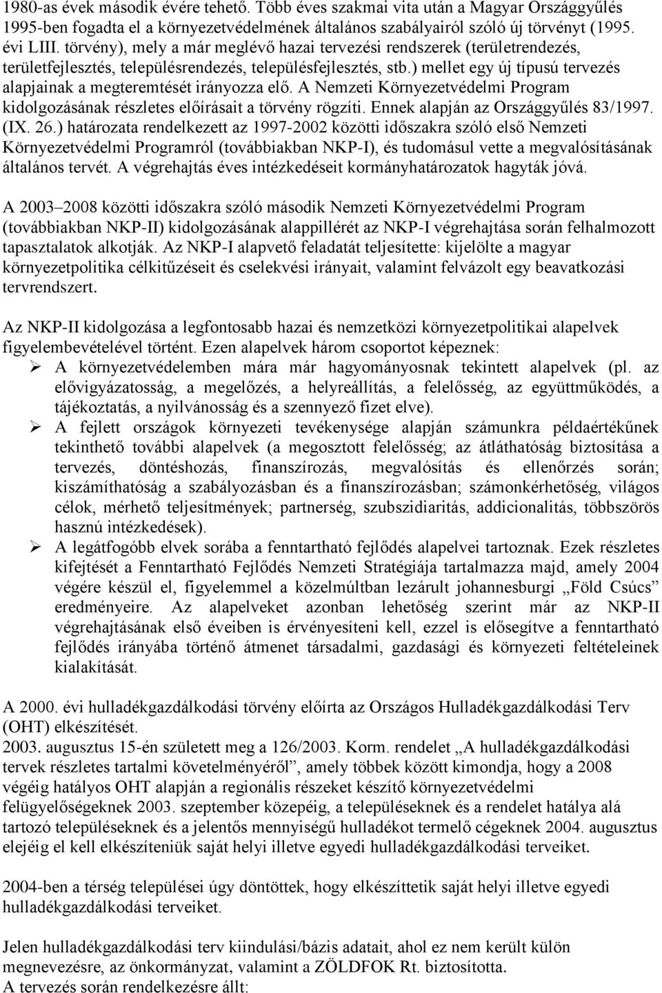 ) mellet egy új típusú tervezés alapjainak a megteremtését irányozza elő. A Nemzeti Környezetvédelmi Program kidolgozásának részletes előírásait a törvény rögzíti.