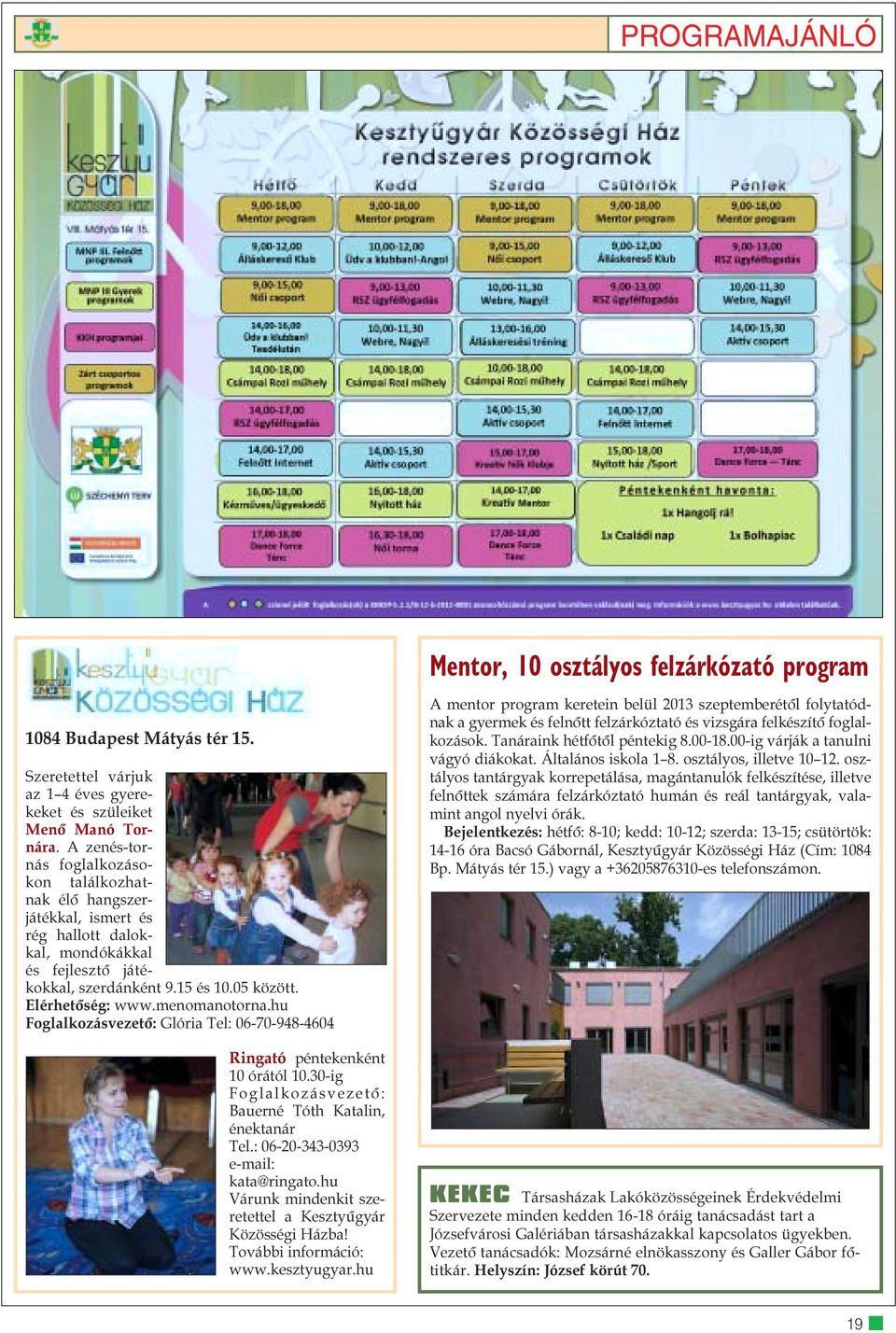 menomanotorna.hu Foglalkozásvezetõ: Glória Tel: 06-70-948-4604 Ringató péntekenként 10 órától 10.30-ig Foglalkozásvezetõ: Bauerné Tóth Katalin, énektanár Tel.: 06-20-343-0393 e-mail: kata@ringato.