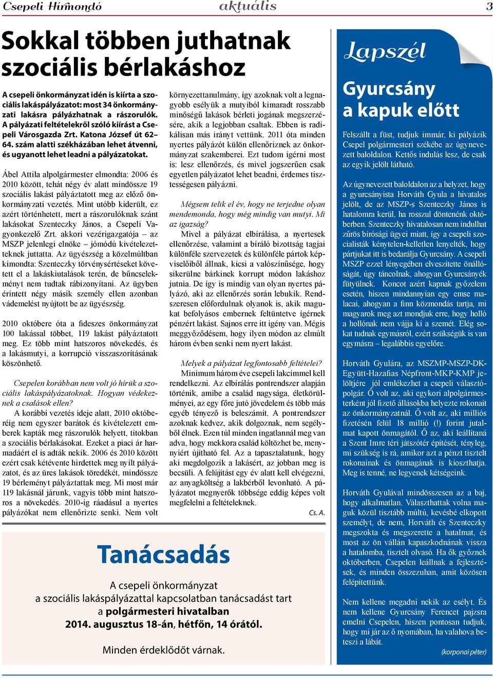 Ábel Attila alpolgármester elmondta: 2006 és 2010 között, tehát négy év alatt mindössze 19 szociális lakást pályáztatott meg az előző önkormányzati vezetés.