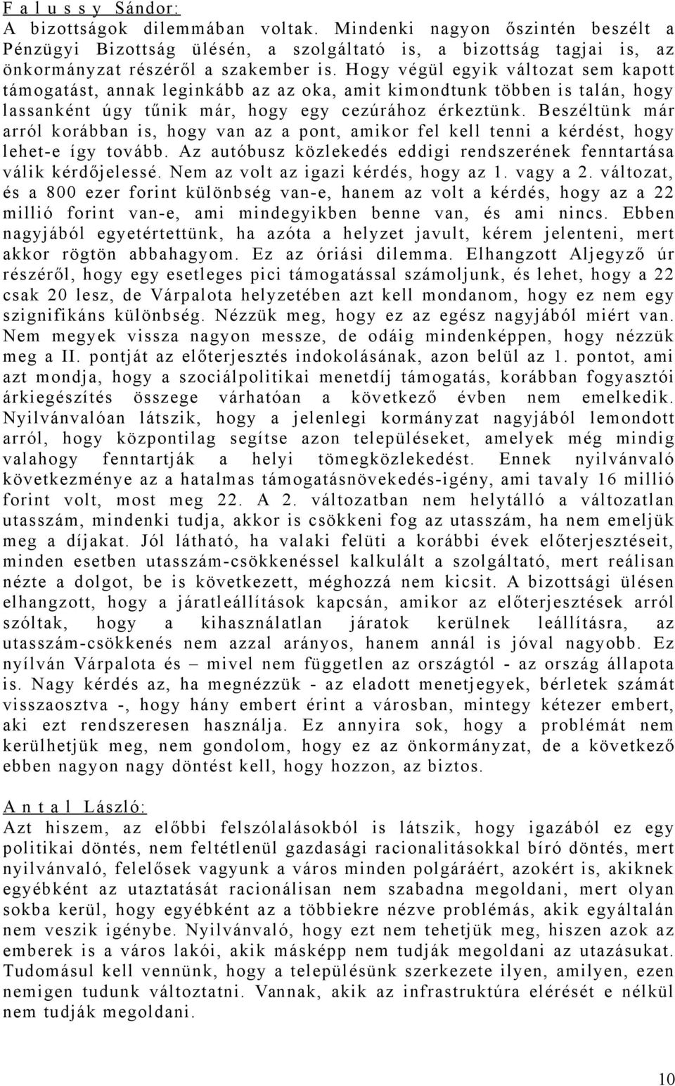 Beszéltünk már arról korábban is, hogy van az a pont, amikor fel kell tenni a kérdést, hogy lehet-e így tovább. Az autóbusz közlekedés eddigi rendszerének fenntartása válik kérdőjelessé.