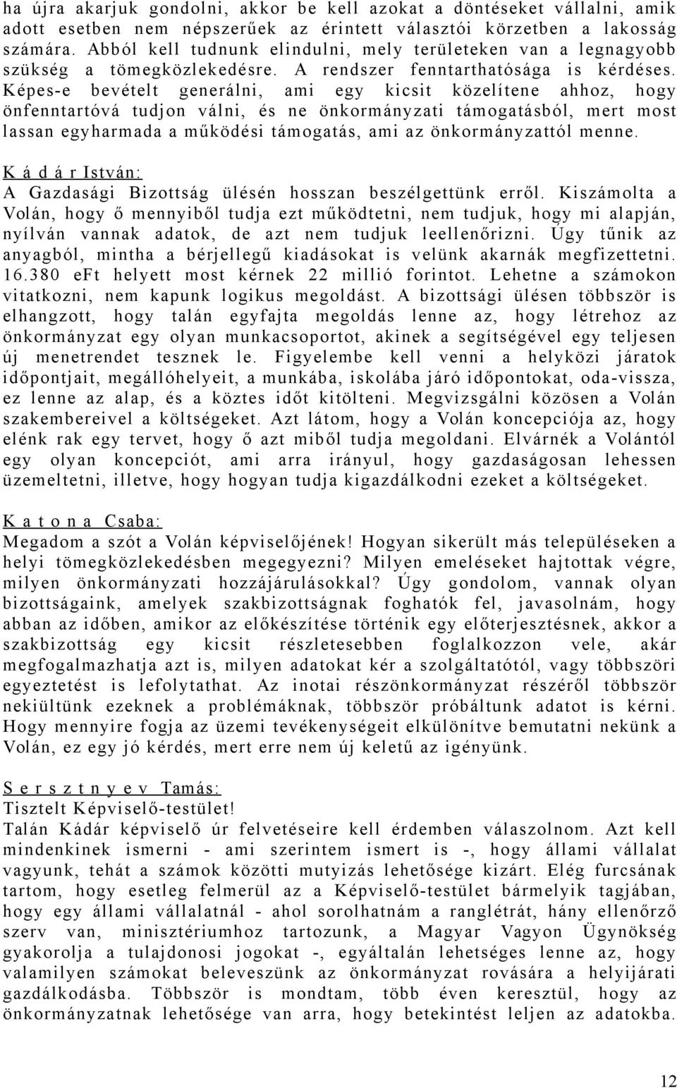 Képes-e bevételt generálni, ami egy kicsit közelítene ahhoz, hogy önfenntartóvá tudjon válni, és ne önkormányzati támogatásból, mert most lassan egyharmada a működési támogatás, ami az