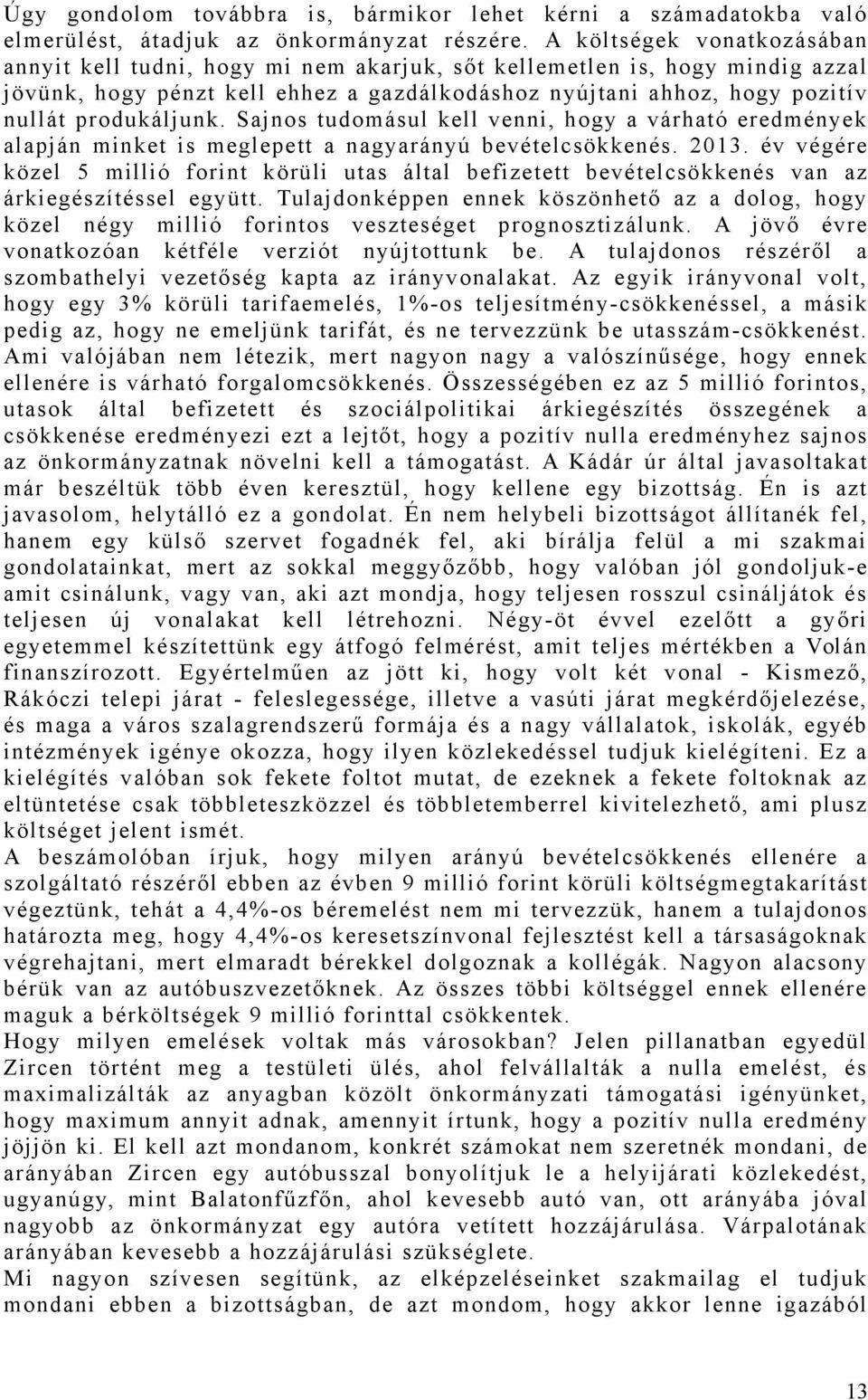 produkáljunk. Sajnos tudomásul kell venni, hogy a várható eredmények alapján minket is meglepett a nagyarányú bevételcsökkenés. 2013.