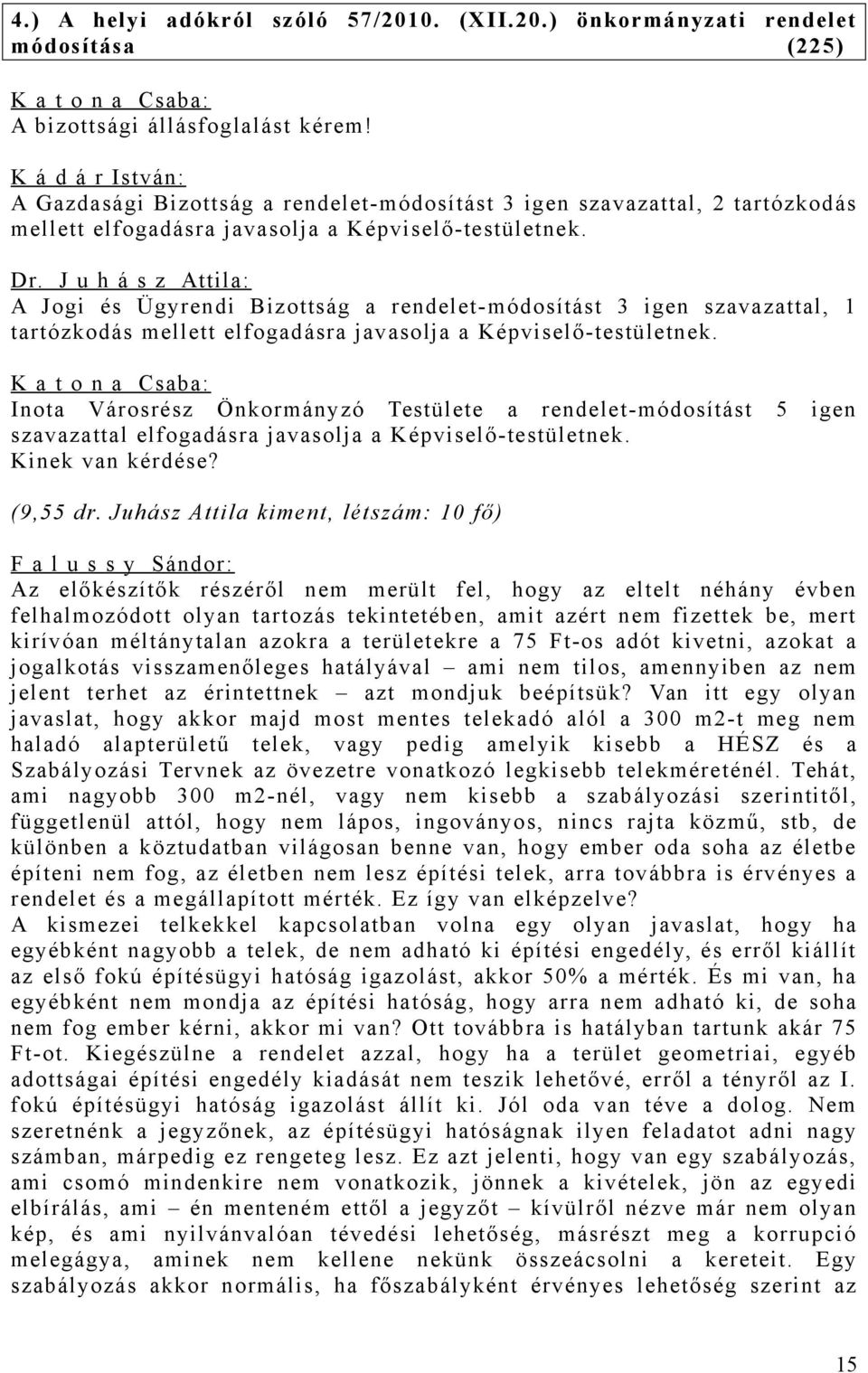 J u h á s z Attila: A Jogi és Ügyrendi Bizottság a rendelet-módosítást 3 igen szavazattal, 1 tartózkodás mellett elfogadásra javasolja a Képviselő-testületnek.