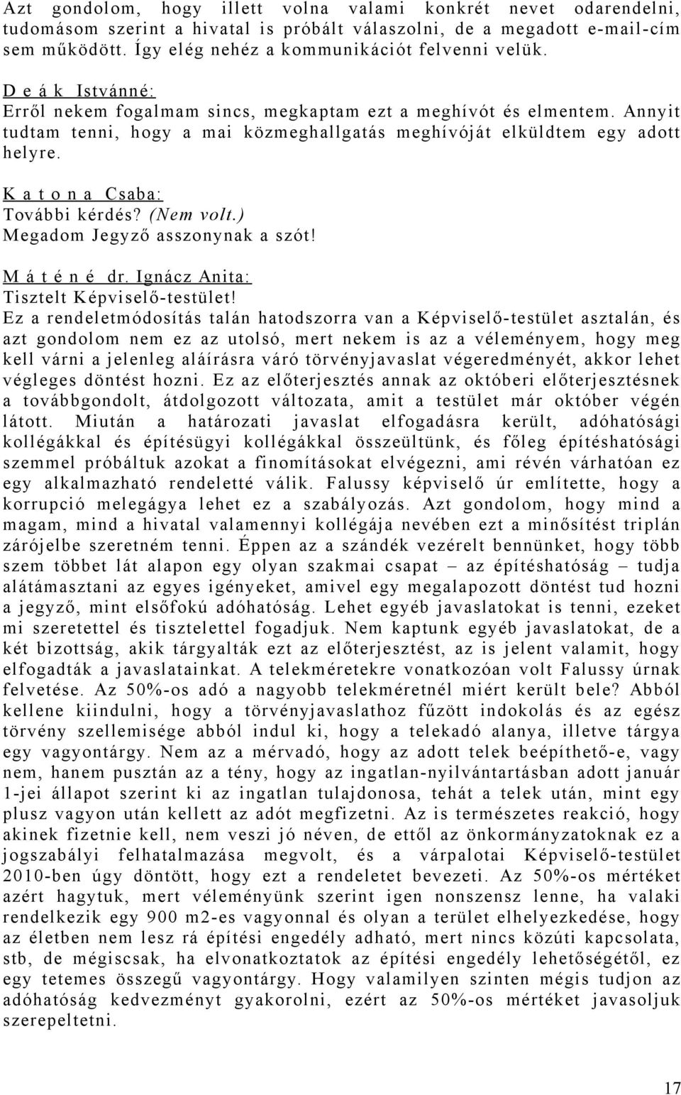 Annyit tudtam tenni, hogy a mai közmeghallgatás meghívóját elküldtem egy adott helyre. További kérdés? (Nem volt.) Megadom Jegyző asszonynak a szót! M á t é n é dr.