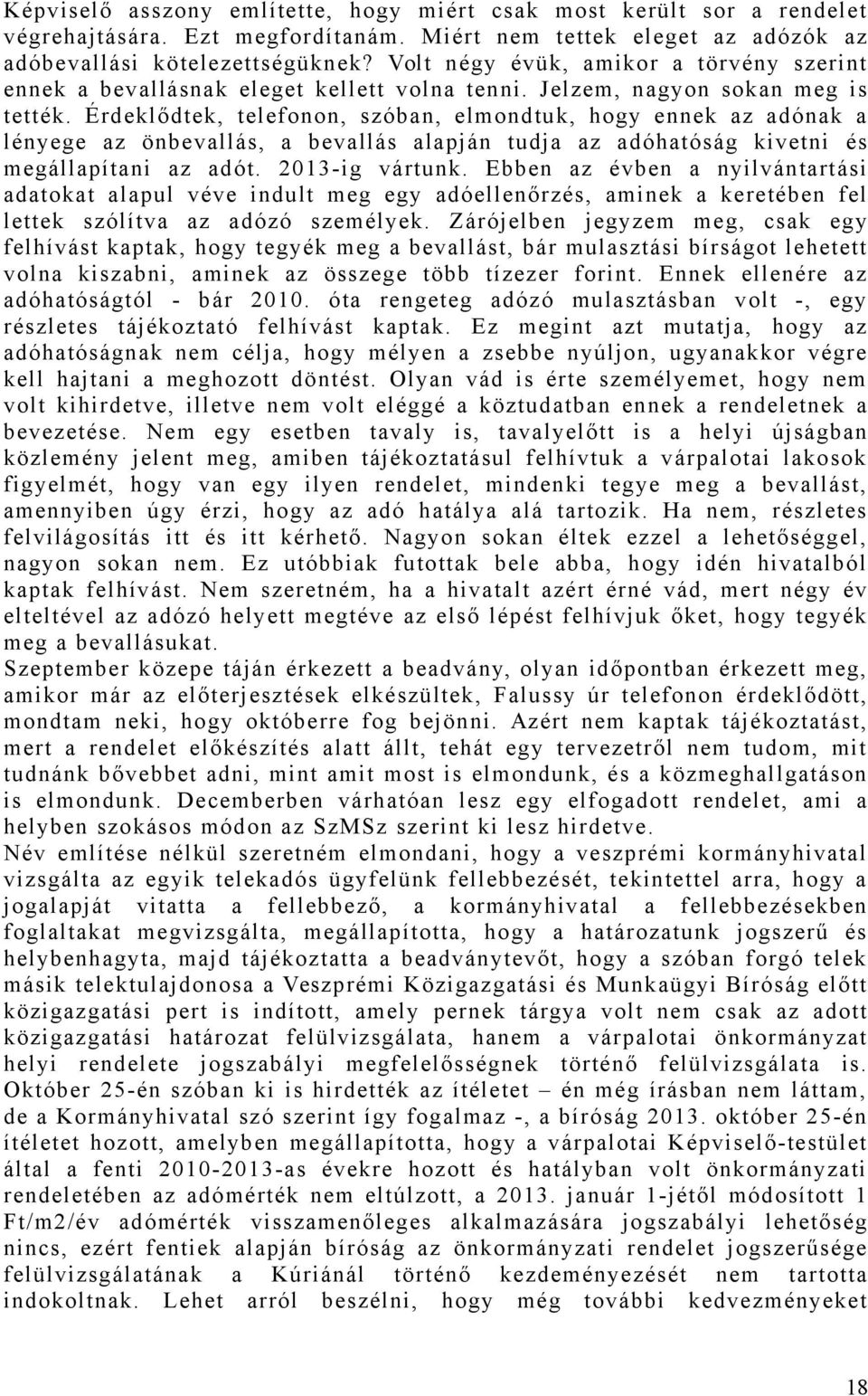 Érdeklődtek, telefonon, szóban, elmondtuk, hogy ennek az adónak a lényege az önbevallás, a bevallás alapján tudja az adóhatóság kivetni és megállapítani az adót. 2013-ig vártunk.