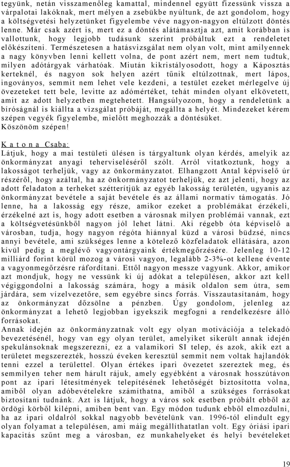 Természetesen a hatásvizsgálat nem olyan volt, mint amilyennek a nagy könyvben lenni kellett volna, de pont azért nem, mert nem tudtuk, milyen adótárgyak várhatóak.