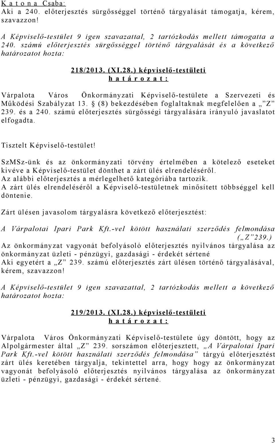 ) képviselő-testületi h a t á r o z a t : Várpalota Város Önkormányzati Képviselő-testülete a Szervezeti és Működési Szabályzat 13. (8) bekezdésében foglaltaknak megfelelően a Z 239. és a 240.