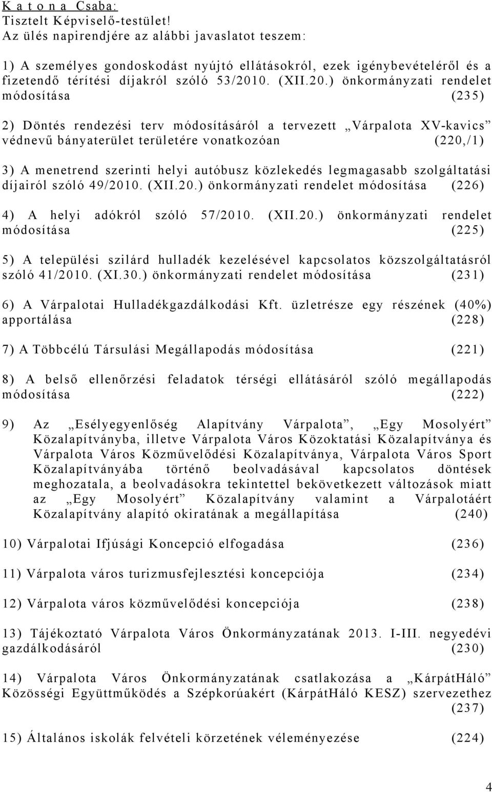 ) önkormányzati rendelet módosítása (235) 2) Döntés rendezési terv módosításáról a tervezett Várpalota XV-kavics védnevű bányaterület területére vonatkozóan (220,/1) 3) A menetrend szerinti helyi