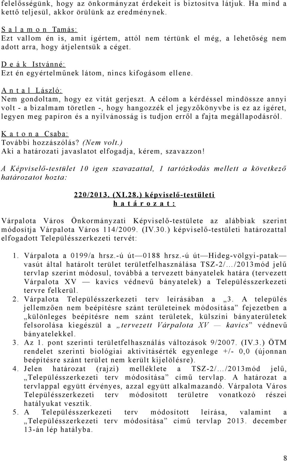 D e á k Istvánné: Ezt én egyértelműnek látom, nincs kifogásom ellene. A n t a l László: Nem gondoltam, hogy ez vitát gerjeszt.