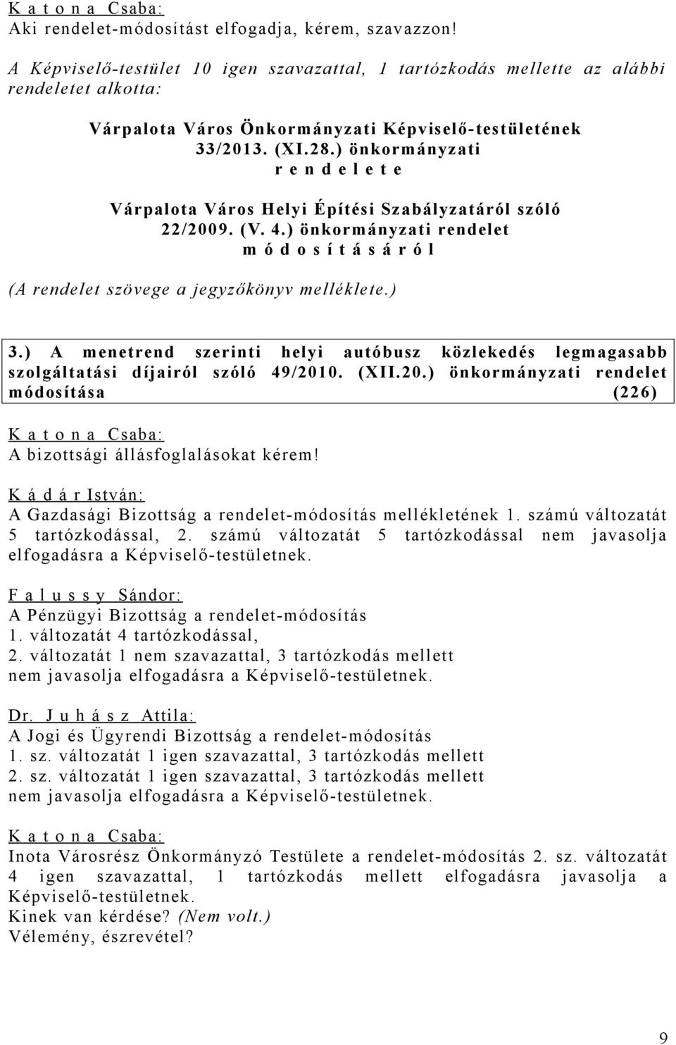 ) önkormányzati r e n d e l e t e Várpalota Város Helyi Építési Szabályzatáról szóló 22/2009. (V. 4.) önkormányzati rendelet m ó d o s í t á s á r ó l (A rendelet szövege a jegyzőkönyv melléklete.) 3.