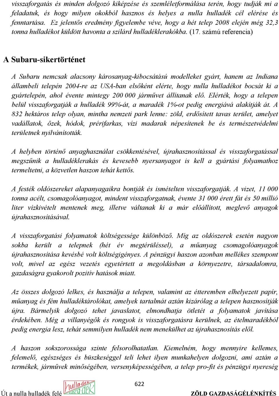 számú referencia) A Subaru-sikertörténet A Subaru nemcsak alacsony károsanyag-kibocsátású modelleket gyárt, hanem az Indiana állambeli telepén 2004-re az USA-ban elsőként elérte, hogy nulla