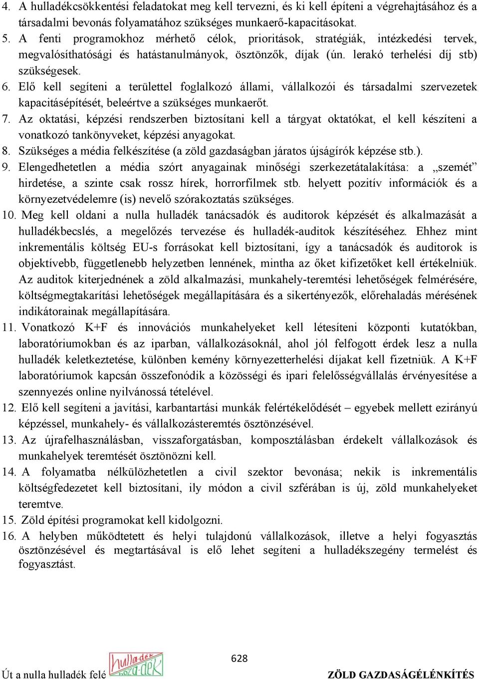 Elő kell segíteni a területtel foglalkozó állami, vállalkozói és társadalmi szervezetek kapacitásépítését, beleértve a szükséges munkaerőt. 7.