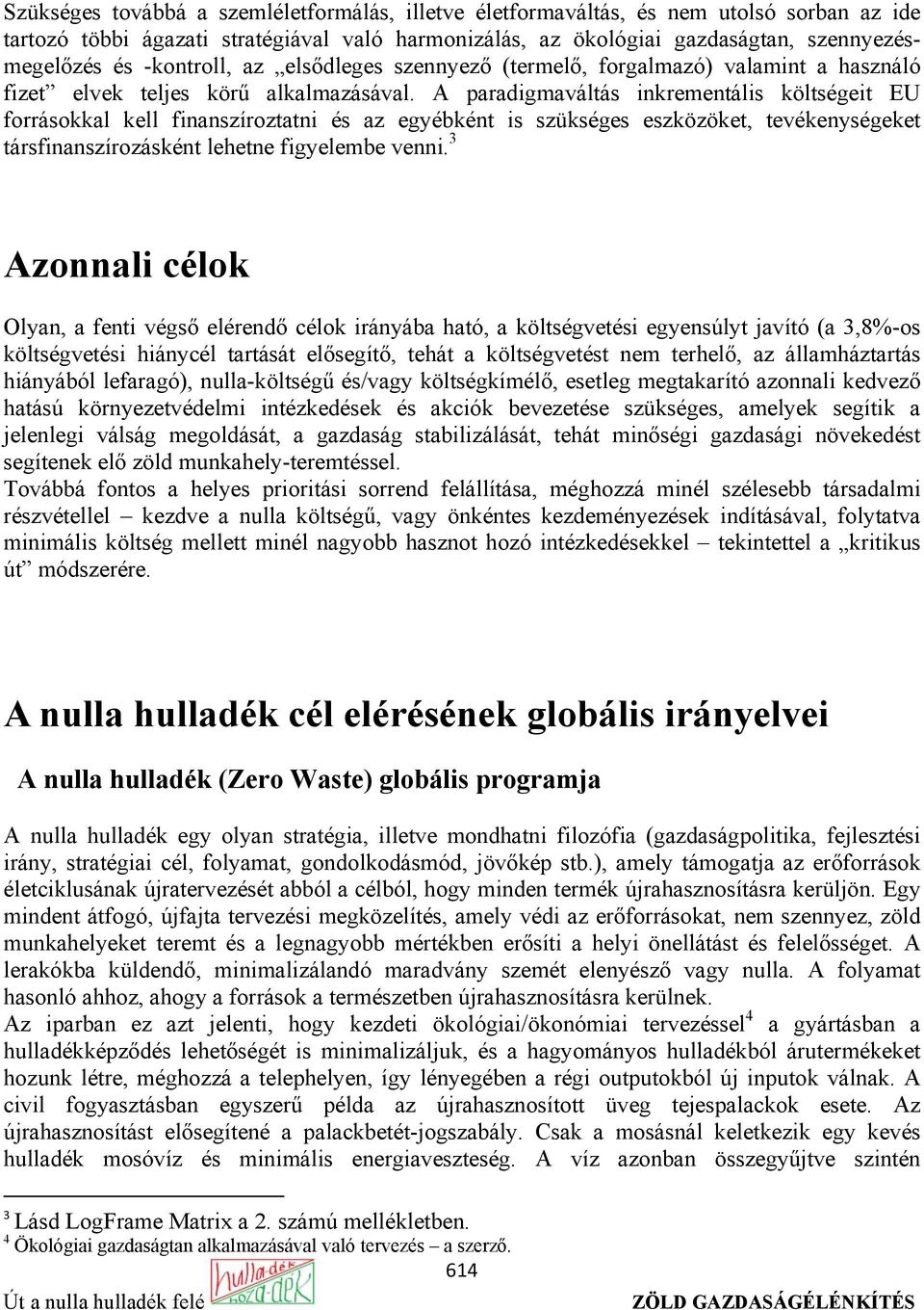 A paradigmaváltás inkrementális költségeit EU forrásokkal kell finanszíroztatni és az egyébként is szükséges eszközöket, tevékenységeket társfinanszírozásként lehetne figyelembe venni.