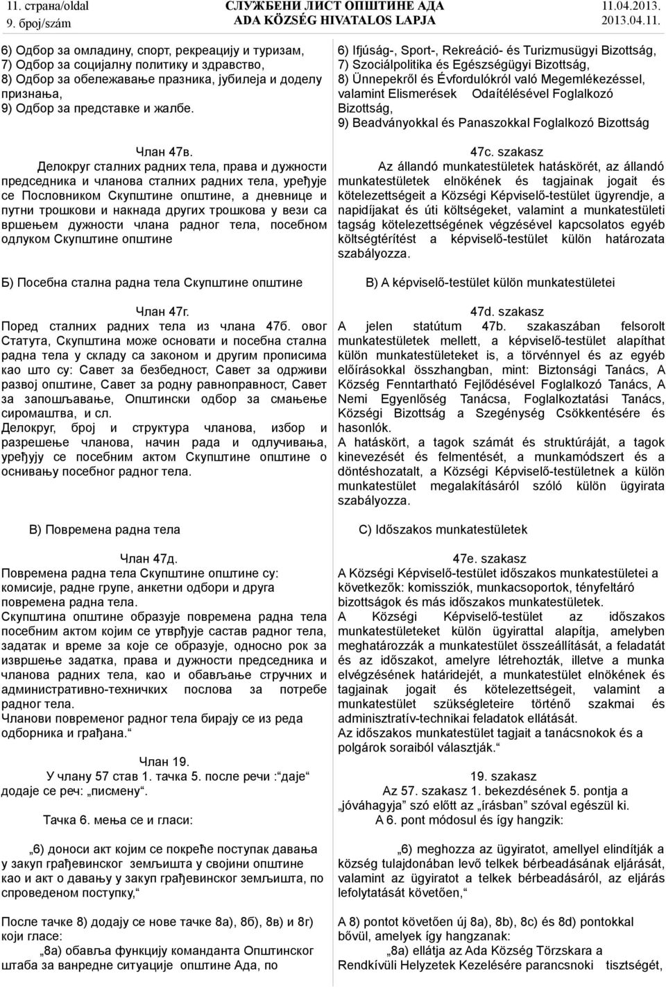 6) Ifjúság-, Sport-, Rekreáció- és Turizmusügyi Bizottság, 7) Szociálpolitika és Egészségügyi Bizottság, 8) Ünnepekről és Évfordulókról való Megemlékezéssel, valamint Elismerések Odaítélésével