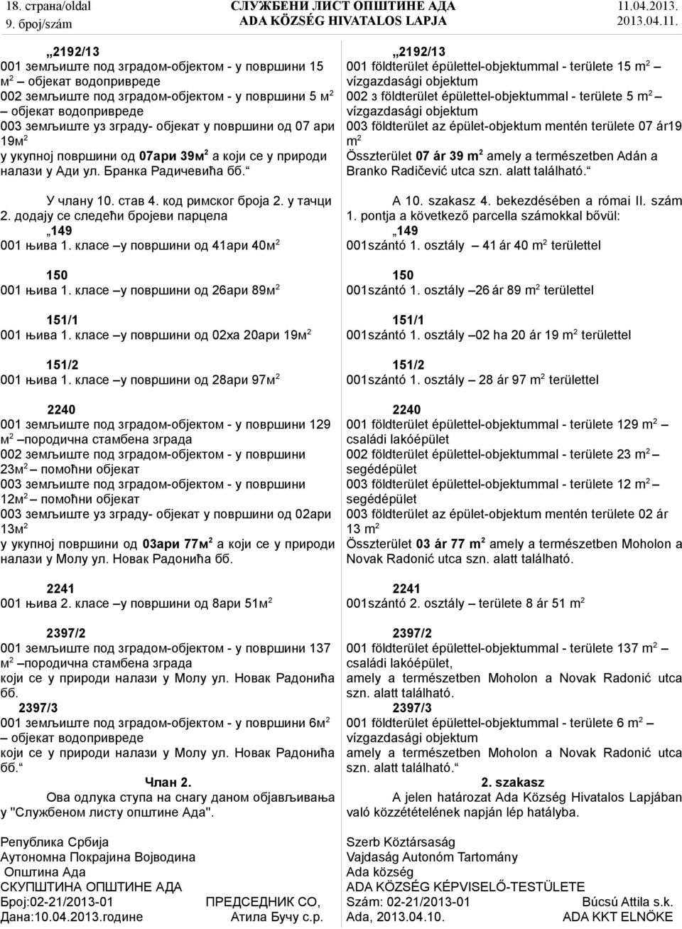 2192/13 001 földterület épülettel-objektummal - területe 15 m2 vízgazdasági objektum 002 з földterület épülettel-objektummal - területe 5 m2 vízgazdasági objektum 003 földterület az épület-objektum