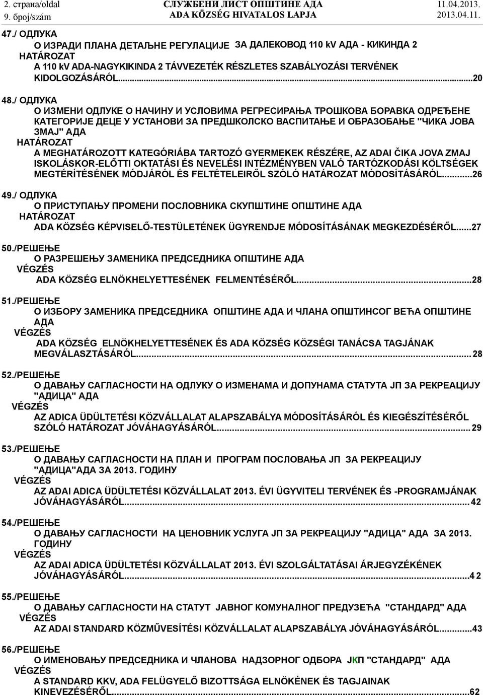 KATEGÓRIÁBA TARTOZÓ GYERMEKEK RÉSZÉRE, AZ ADAI ČIKA JOVA ZMAJ ISKOLÁSKOR-ELŐTTI OKTATÁSI ÉS NEVELÉSI INTÉZMÉNYBEN VALÓ TARTÓZKODÁSI KÖLTSÉGEK MEGTÉRÍTÉSÉNEK MÓDJÁRÓL ÉS FELTÉTELEIRŐL SZÓLÓ HATÁROZAT