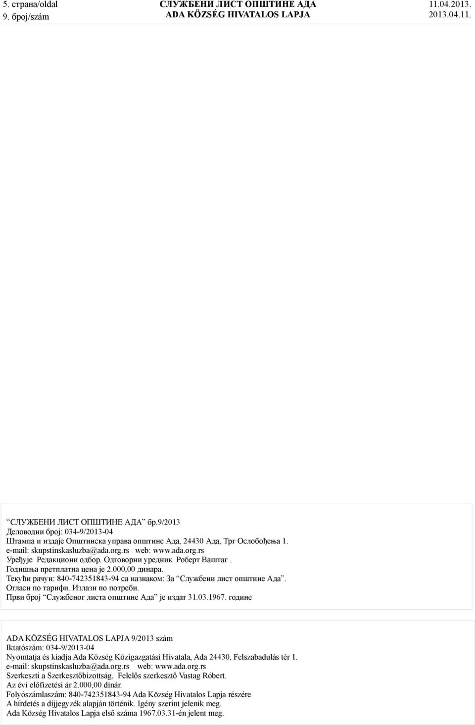 Први број Службеног листа општине Ада је издат 31.03.1967. године 9/2013 szám Iktatószám: 034-9/2013-04 Nyomtatja és kiadja Ada Község Közigazgatási Hivatala, Ada 24430, Felszabadulás tér 1.