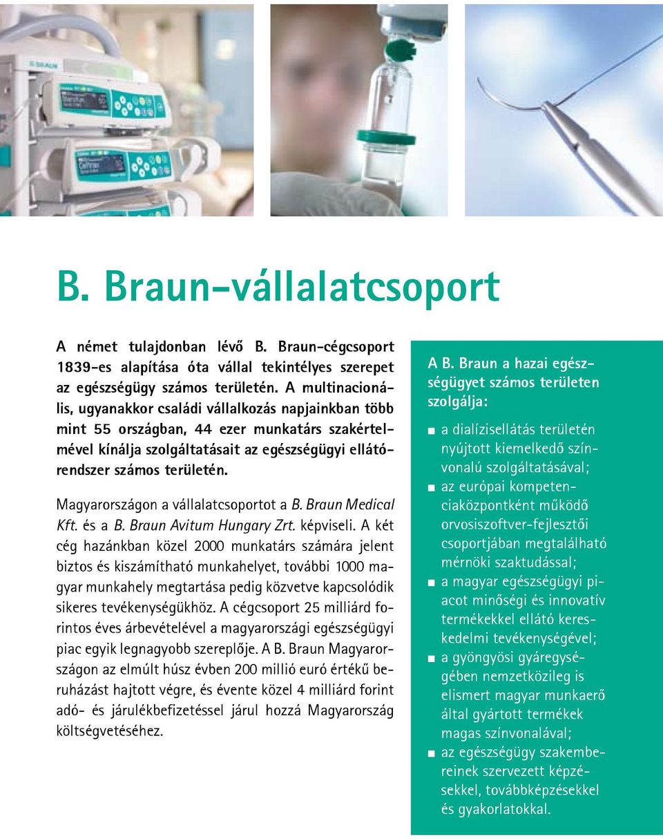 Magyarországon a vállalatcsoportot a B. Braun Medical Kft. és a B. Braun Avitum Hungary Zrt. képviseli.