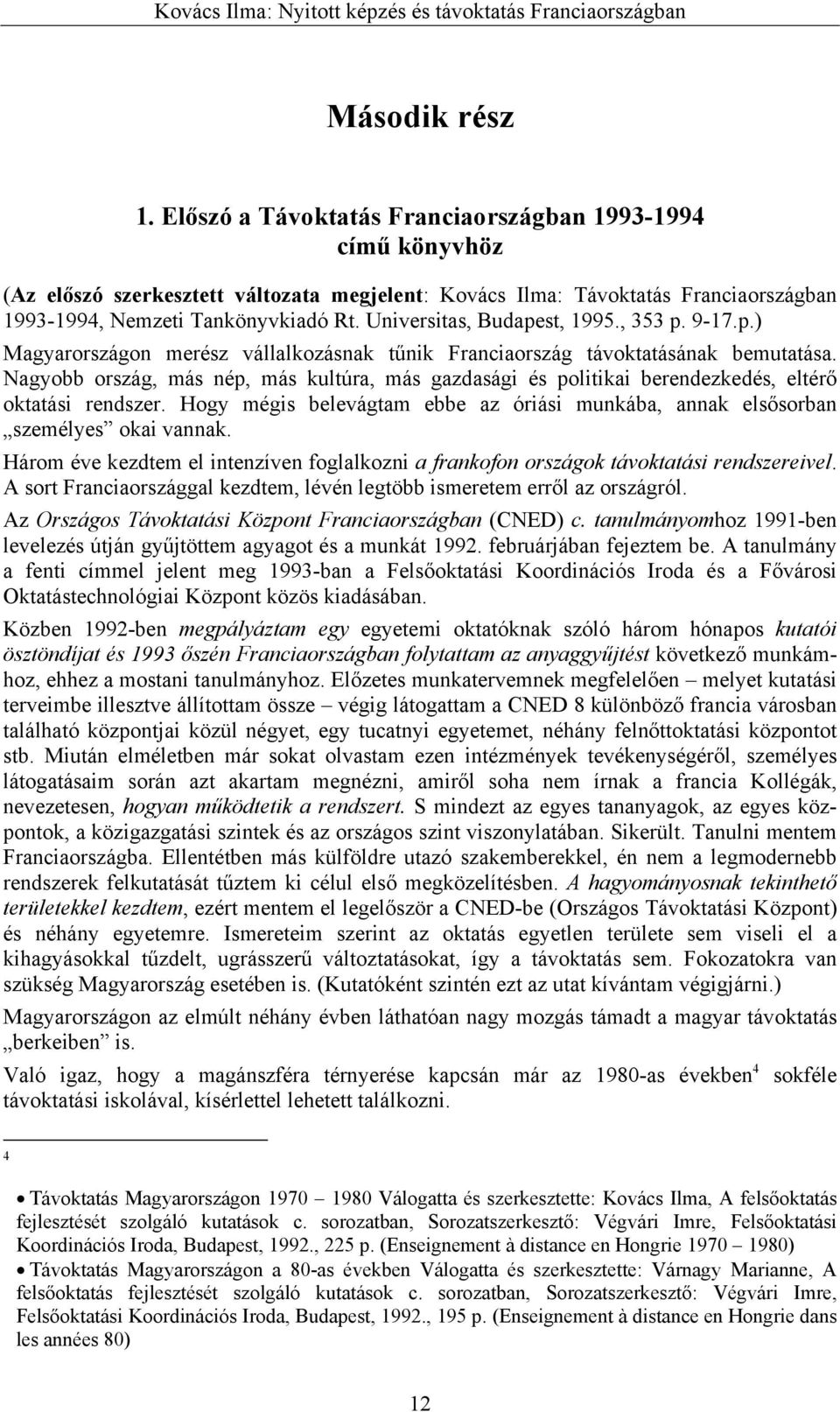 Nagyobb ország, más nép, más kultúra, más gazdasági és politikai berendezkedés, eltérő oktatási rendszer. Hogy mégis belevágtam ebbe az óriási munkába, annak elsősorban személyes okai vannak.