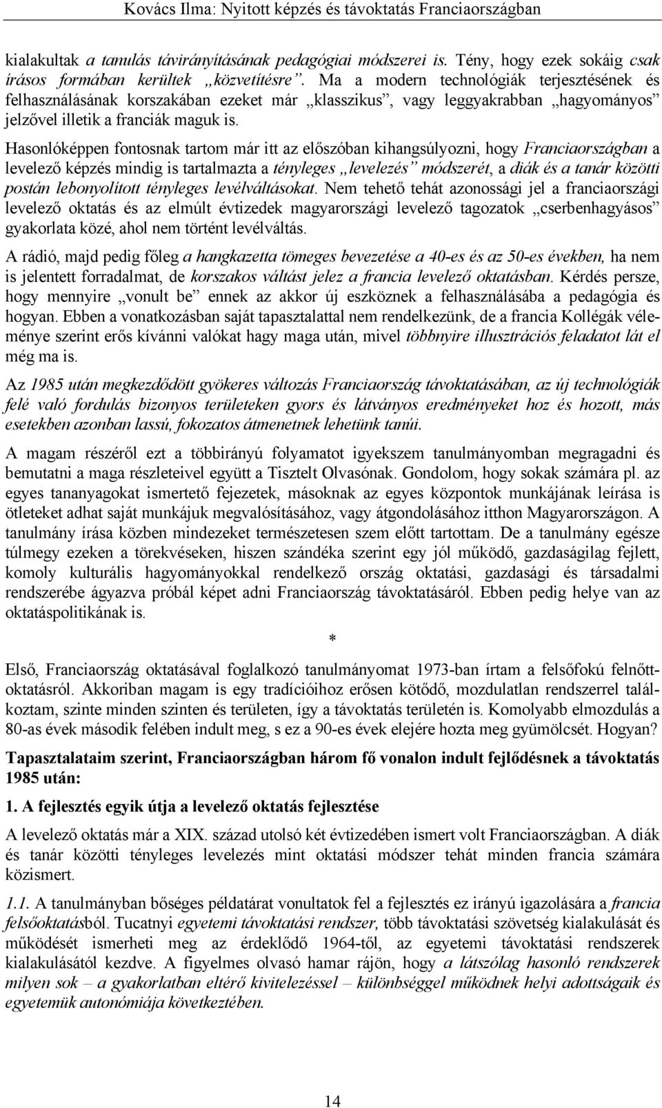 Hasonlóképpen fontosnak tartom már itt az előszóban kihangsúlyozni, hogy Franciaországban a levelező képzés mindig is tartalmazta a tényleges levelezés módszerét, a diák és a tanár közötti postán