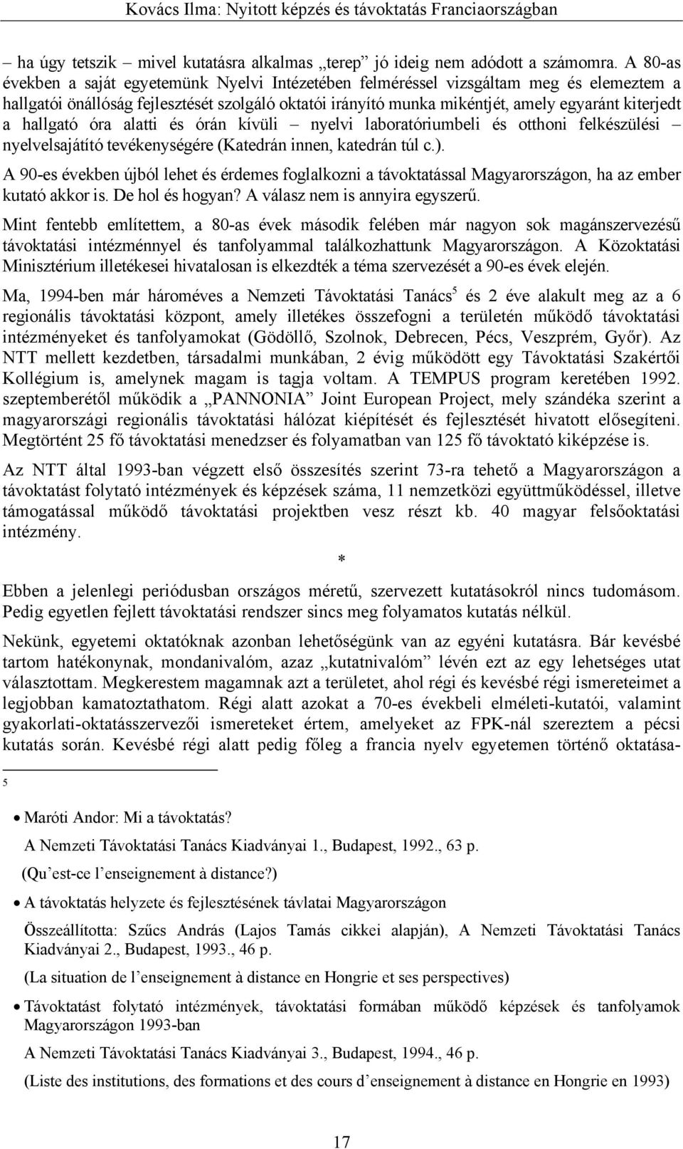hallgató óra alatti és órán kívüli nyelvi laboratóriumbeli és otthoni felkészülési nyelvelsajátító tevékenységére (Katedrán innen, katedrán túl c.).