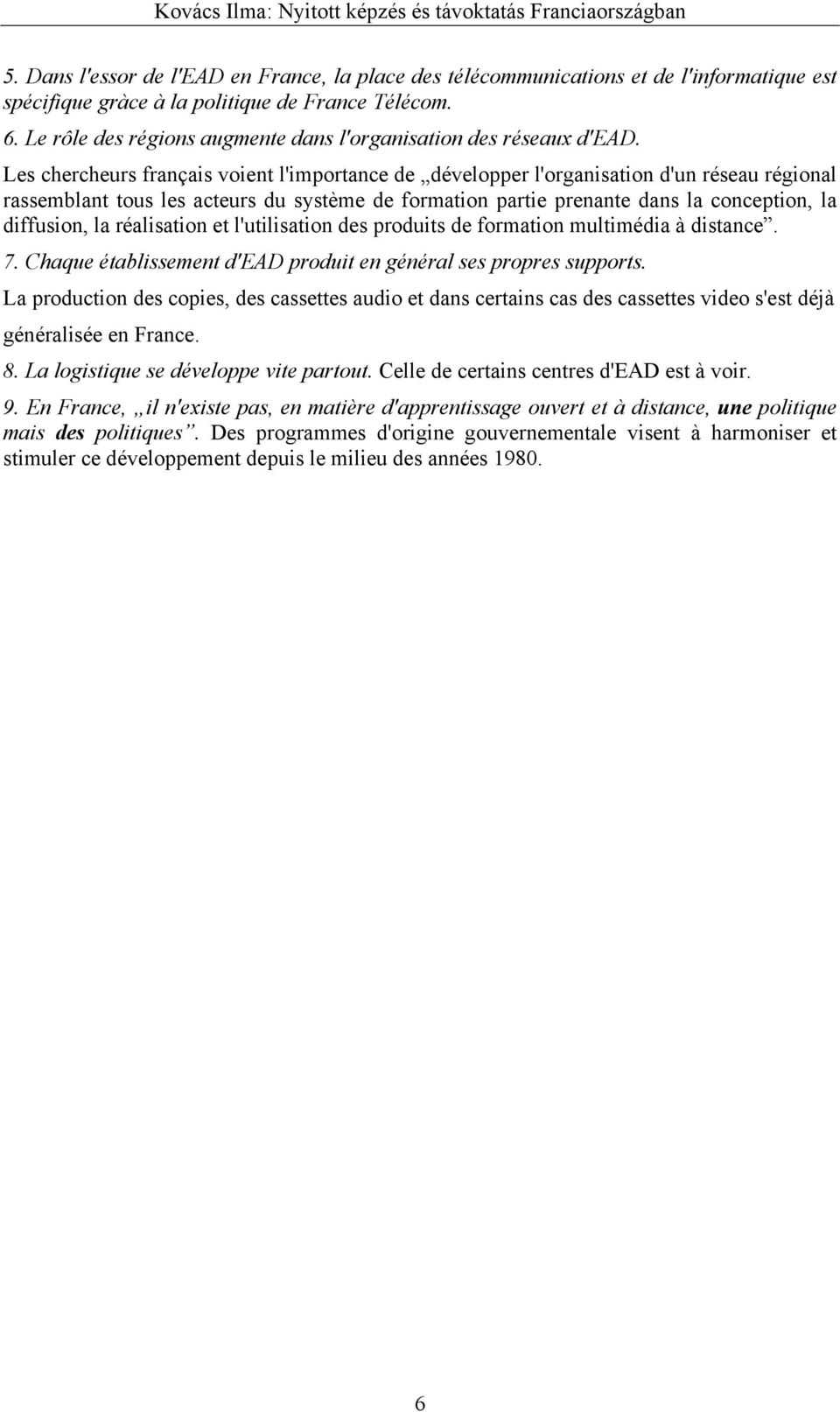 Les chercheurs français voient l'importance de développer l'organisation d'un réseau régional rassemblant tous les acteurs du système de formation partie prenante dans la conception, la diffusion, la
