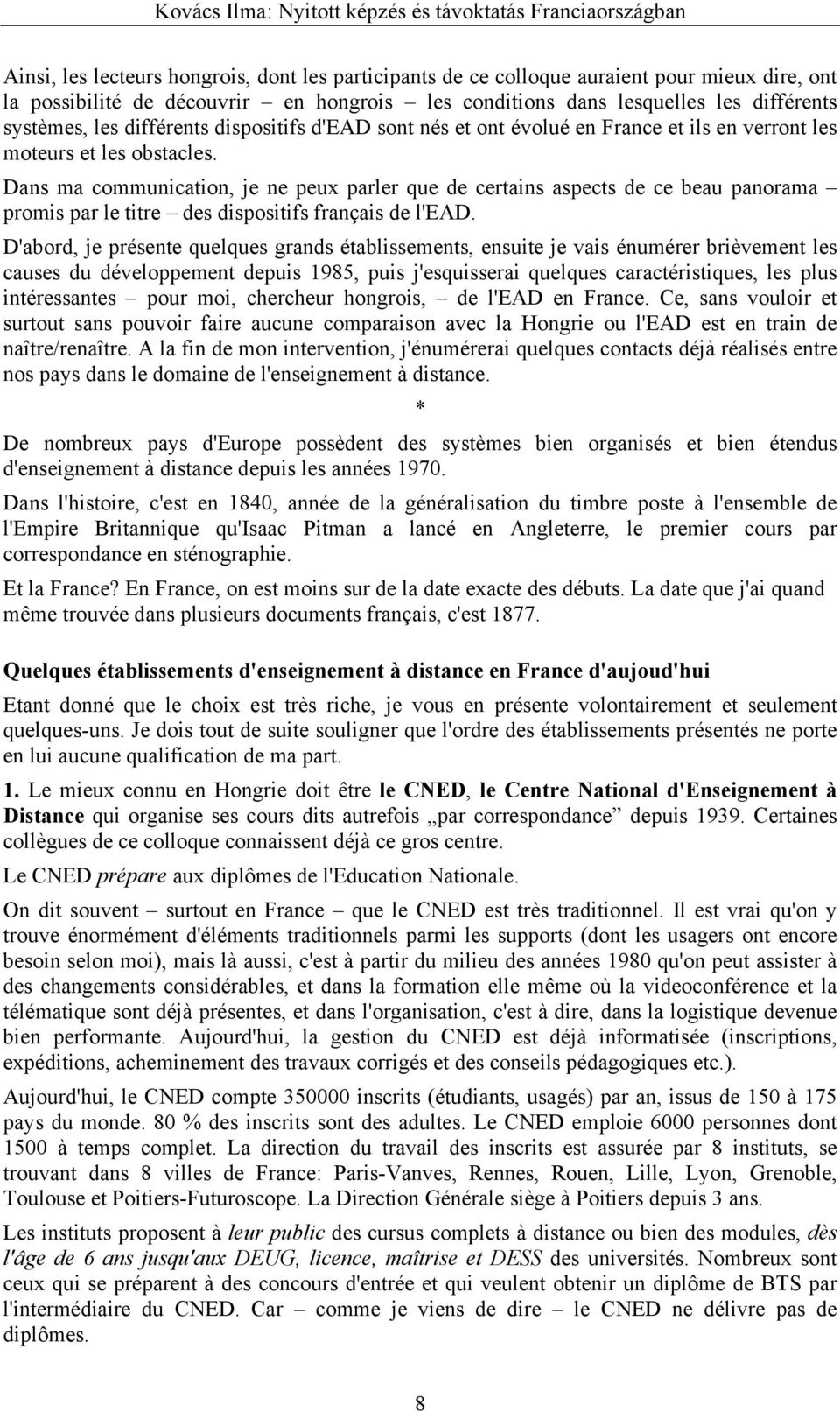Dans ma communication, je ne peux parler que de certains aspects de ce beau panorama promis par le titre des dispositifs français de l'ead.