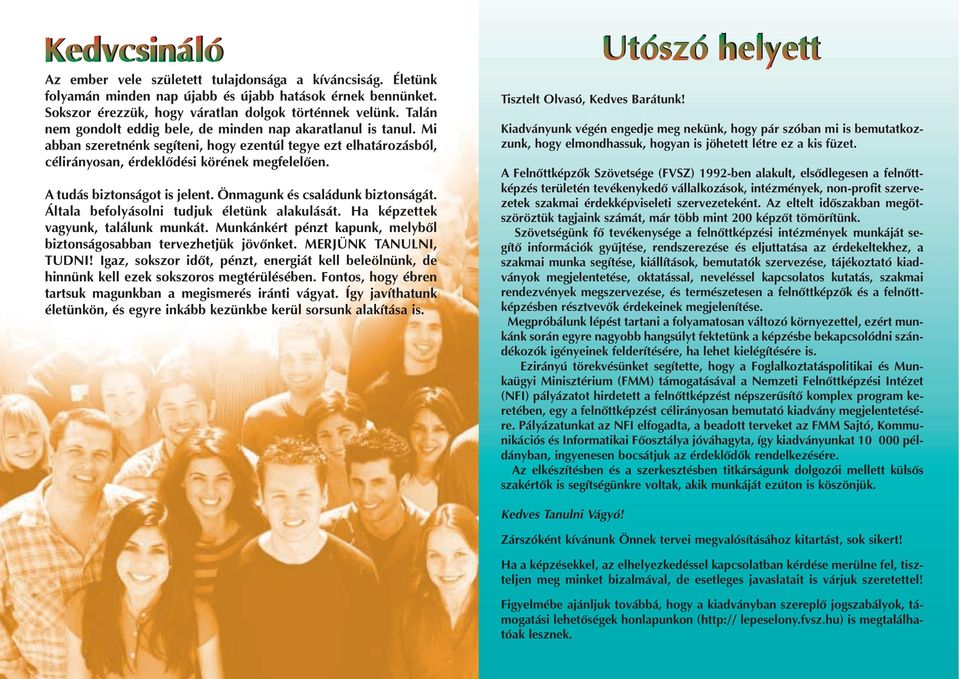 A tudás biztonságot is jelent. Önmagunk és családunk biztonságát. Általa befolyásolni tudjuk életünk alakulását. Ha képzettek vagyunk, találunk munkát.