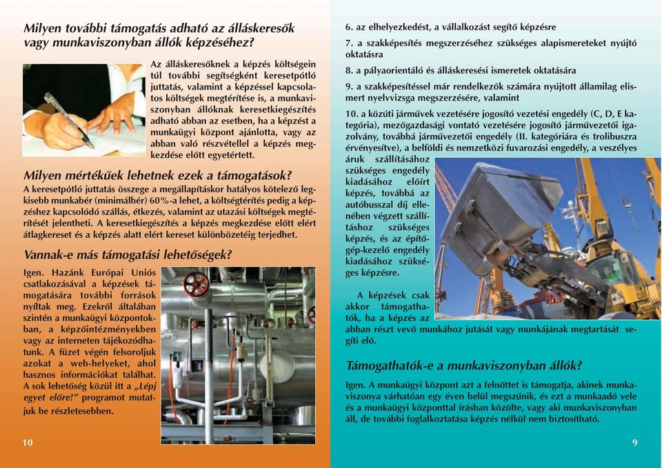 abban az esetben, ha a képzést a munkaügyi központ ajánlotta, vagy az abban való részvétellel a képzés megkezdése elõtt egyetértett. Milyen mértékûek lehetnek ezek a támogatások?