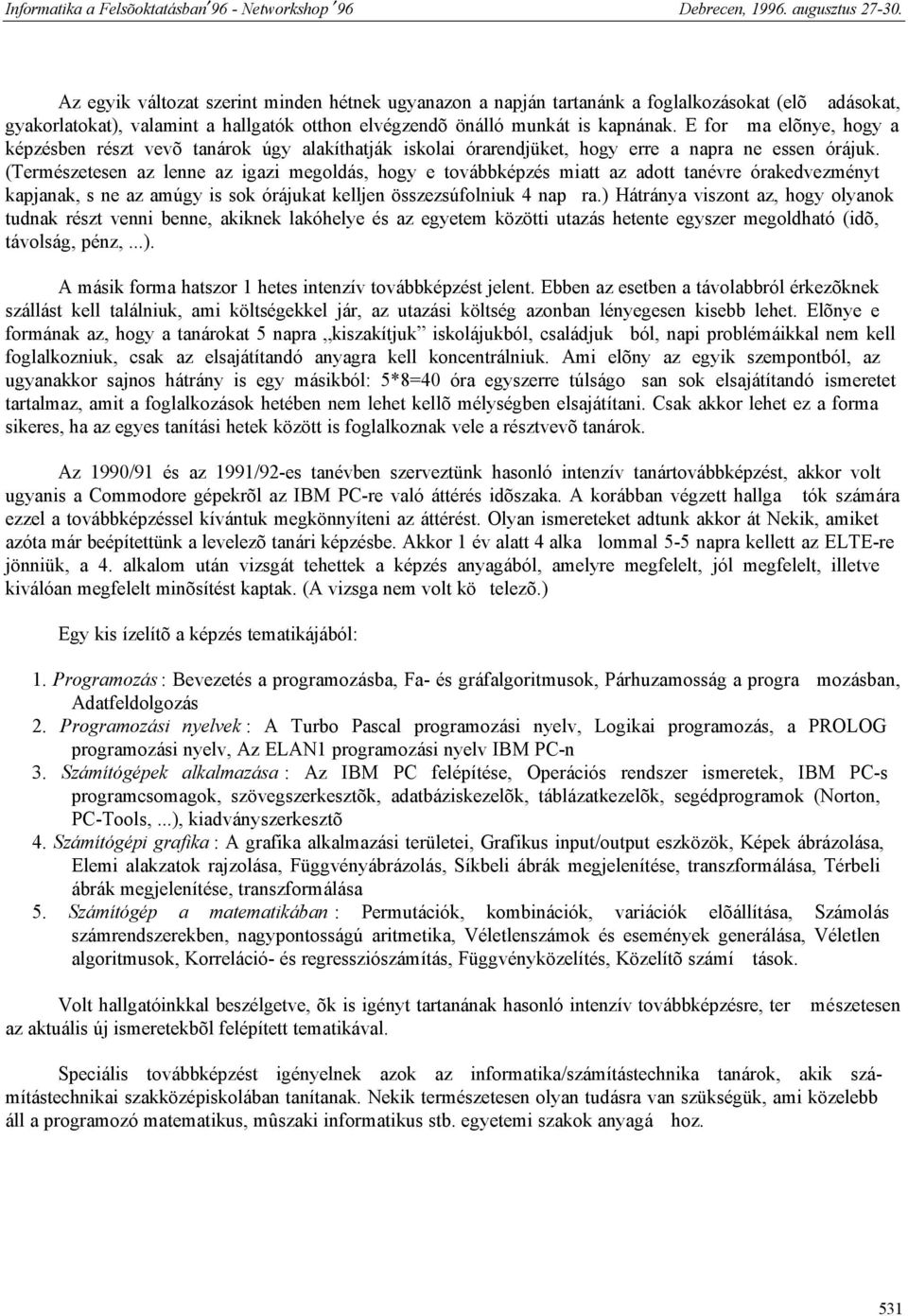 (Természetesen az lenne az igazi megoldás, hogy e továbbképzés miatt az adott tanévre órakedvezményt kapjanak, s ne az amúgy is sok órájukat kelljen összezsúfolniuk 4 nap ra.